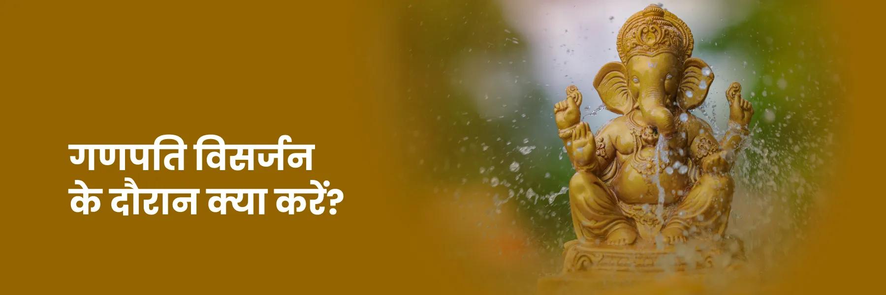 गणपति विसर्जन के दौरान क्या करें और क्या नहीं