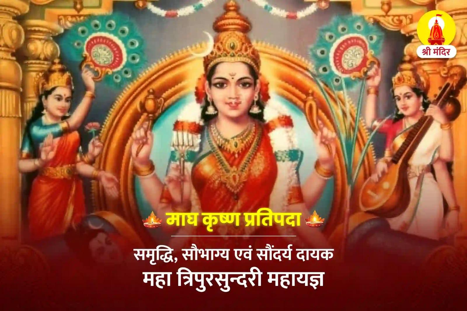 माघ कृष्ण प्रतिपदा समृद्धि, सौभाग्य एवं सौंदर्य दायक महा त्रिपुरसुन्दरी महायज्ञ
