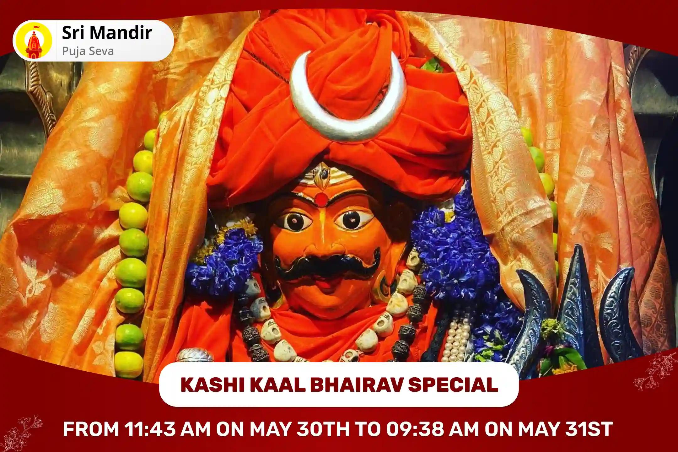  Kashi Kaal Bhairav Special Bhairav Ashtottara Shatanamavali and Adikaal Bhairav Tantrokta Mahayagya for Strength and Confidence to Remove Obstacles in Life