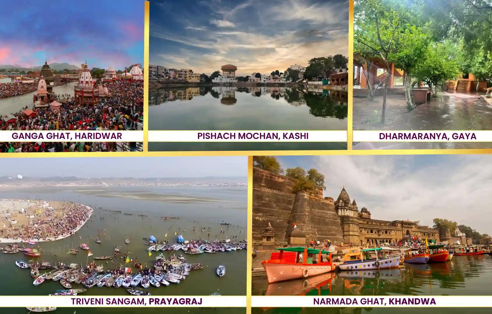 Ganga Ghat, Pishach Mochan Kund, Dharmaranya Vedi, Triveni Sangam, Narmada Ghat, Haridwar, Kashi, Gaya, Prayagraj, Khandwa, Uttarakhand, Uttar Pradesh, Bihar, Madhya Pradesh