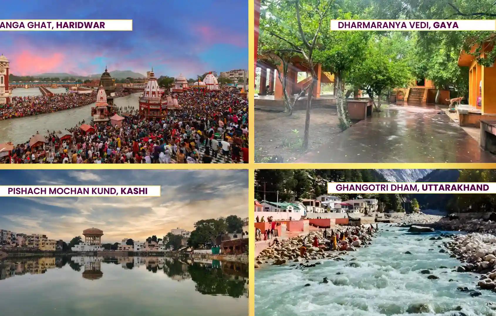Ganga Ghat, Pishach Mochan Kund, Dharmaranya Vedi, Shri Gangotri Dham, Narmada Ghat, Haridwar, Kashi, Gaya, Gangotri Dham, Khandwa, Uttarakhand, Uttar Pradesh, Bihar, Madhya Pradesh