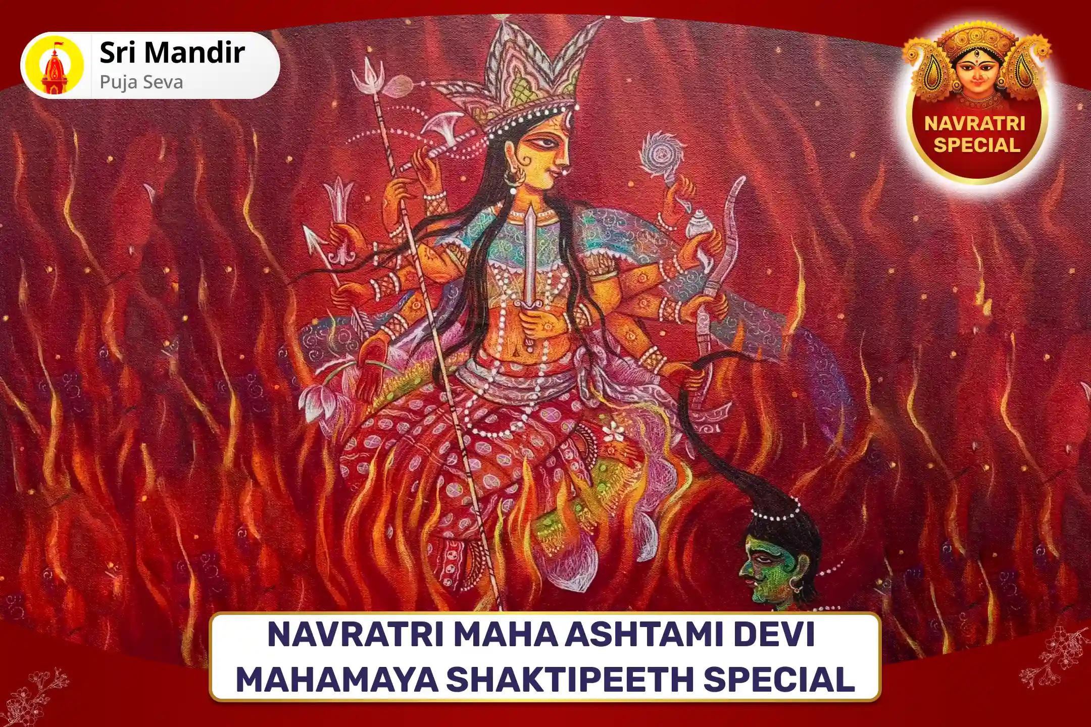 Navratri Maha Ashtami Devi Mahamaya Shaktipeeth Special Devi Mahamaya Tantra Yukta Havan and Pratyangira Vishnu Raksha Pujan For Blessings of Supreme Protection from Negativity and Evil Forces