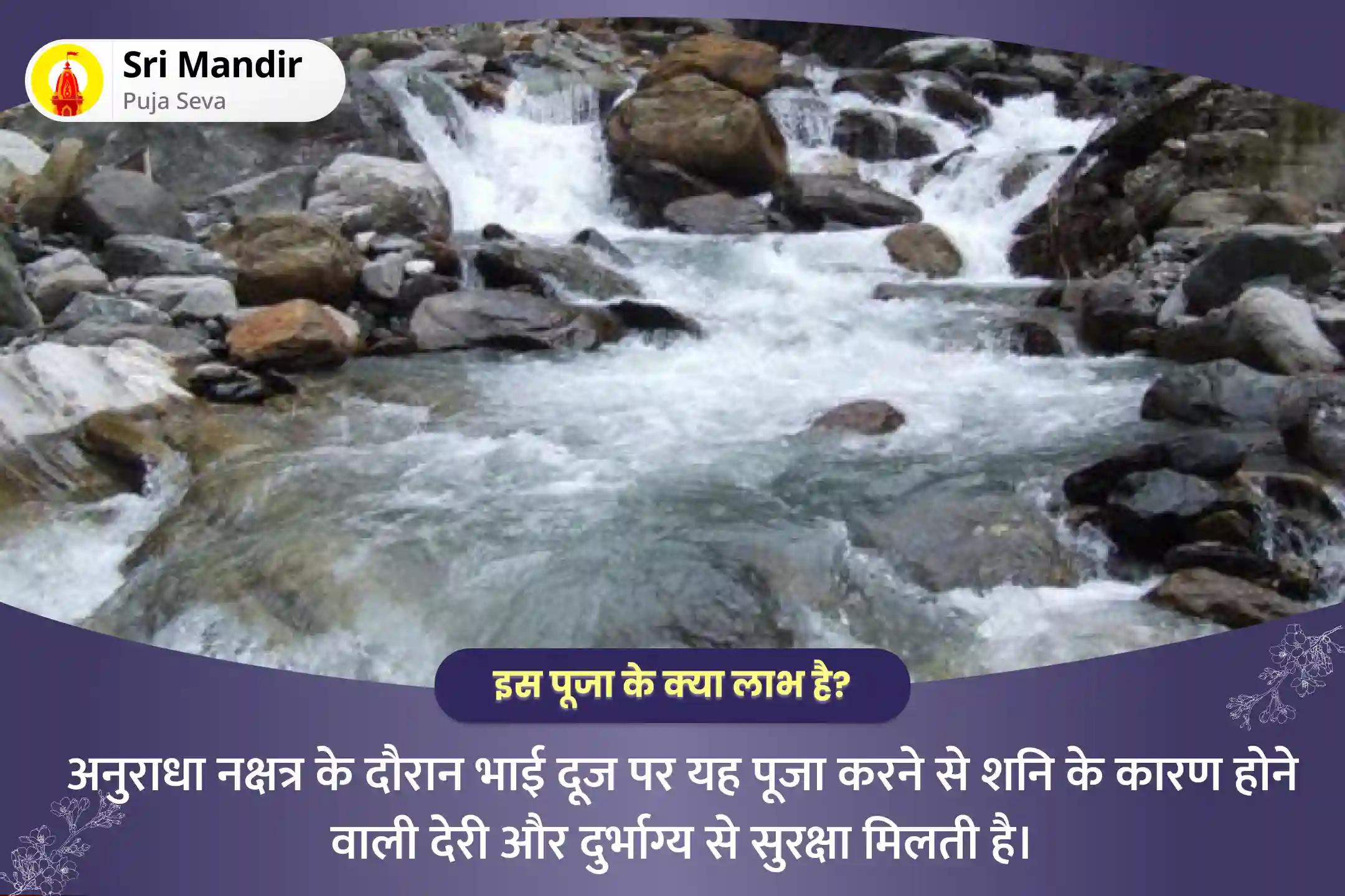 शनि द्वारा उत्पन्न विलंब एवं दुर्भाग्य से सुरक्षा के लिए भाई दूज शनि का नक्षत्र विशेष 19,000 शनि मूल मंत्र जाप, 11,000 यमुना मंत्र जाप और दशांश हवन