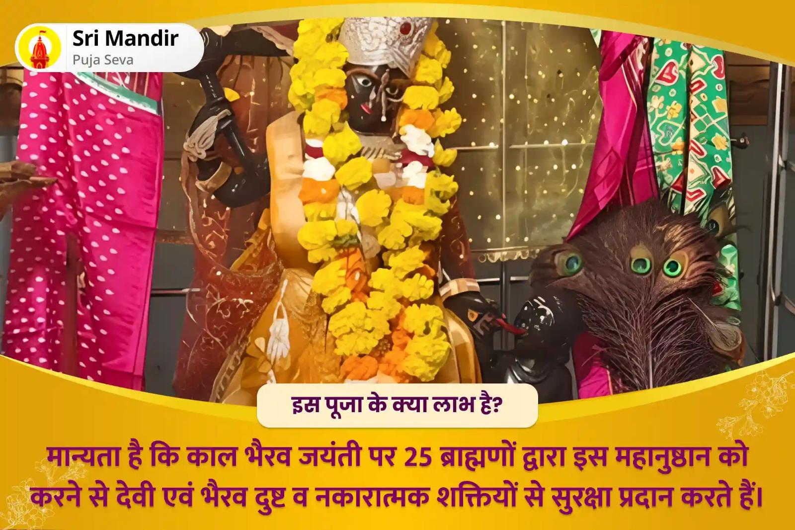 दैवीय सुरक्षा की प्राप्ति, बुरी शक्तियों एवं नकारात्मक प्रभावों से मुक्ति के लिए काल भैरव जयंती 25 ब्राह्मण महानुष्ठान 1,25,000 बगलामुखी मूल मंत्र जाप और बगलामुखी दंडाधिकारी भैरव पूजन