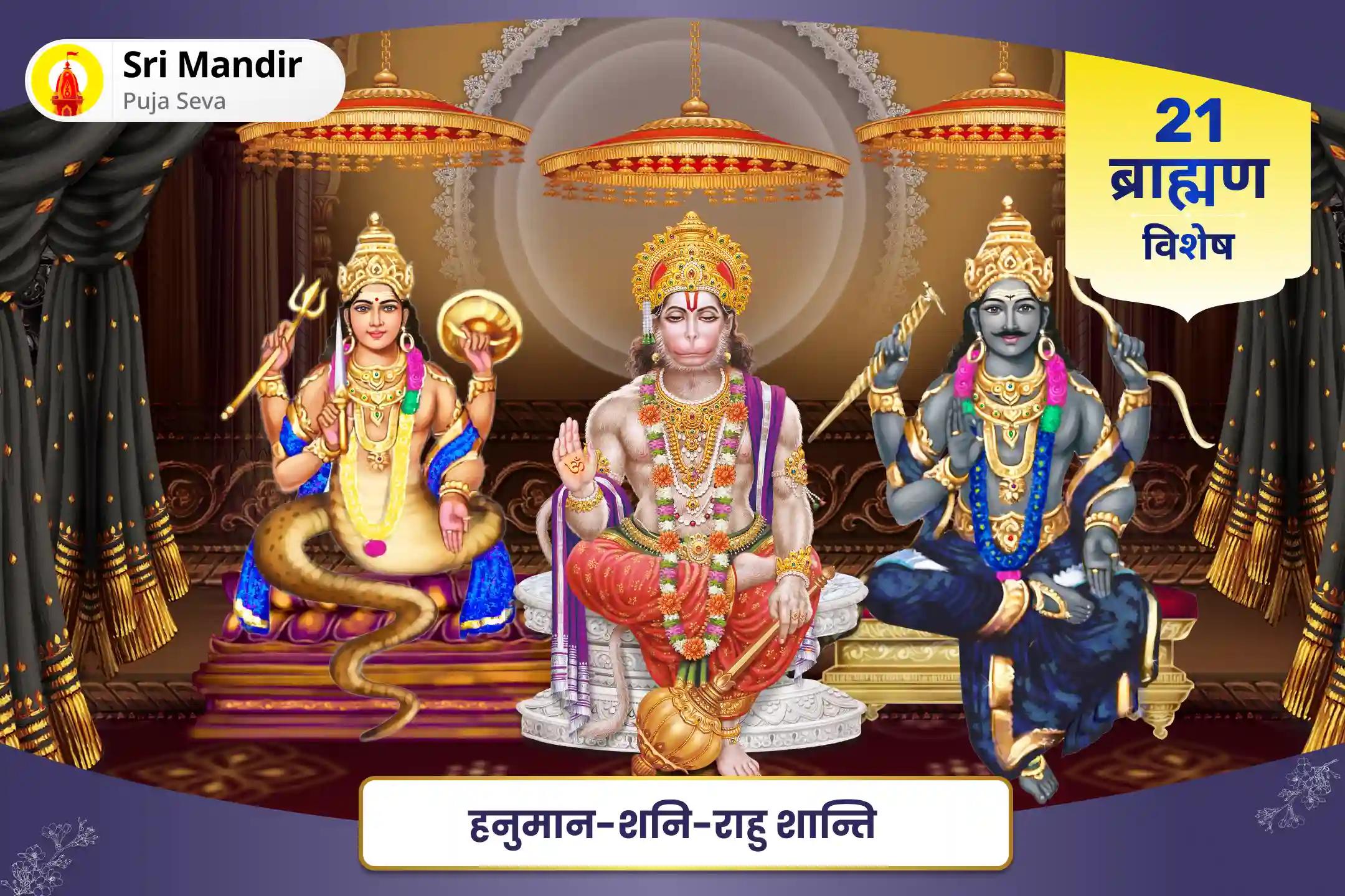 जीवन में नकारात्मकता को दूर करने और बाधाओं से सुरक्षा के लिए हनुमान-शनि-राहु शान्ति 21 ब्राह्मण महानुष्ठान 21,000 हनुमान गायत्री मंत्र जाप, 19,000 शनि मूल मंत्र जाप और 18,000 राहु मूल मंत्र जाप