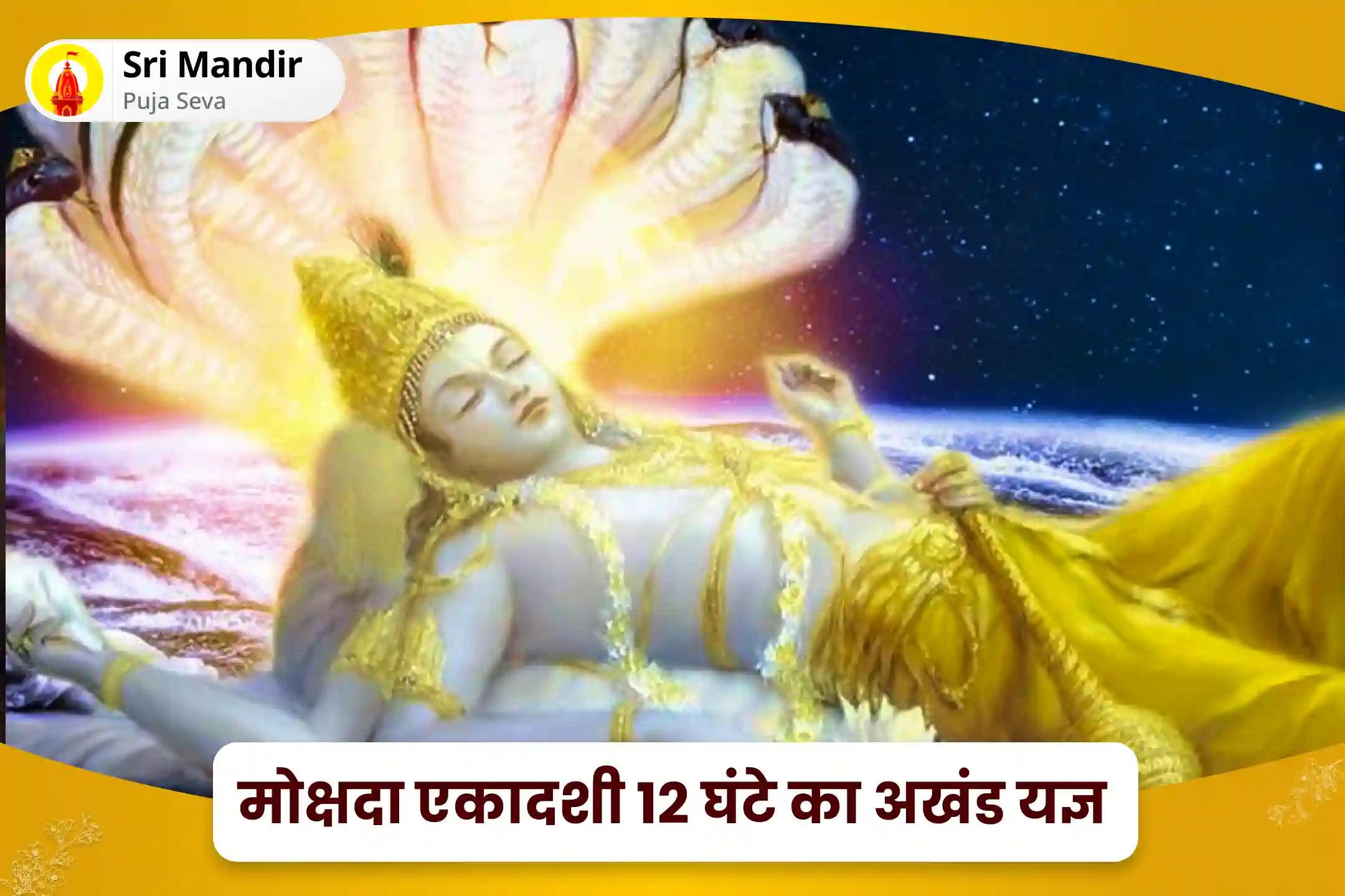 भौतिक कल्याण और भावनात्मक कल्याण को बढ़ावा देने के लिए मोक्षदा एकादशी 12 घंटे का अखंड यज्ञ सत्य नारायण कथा, 51,000 विष्णु द्वादक्षरी मंत्र जाप और सुदर्शन हवन