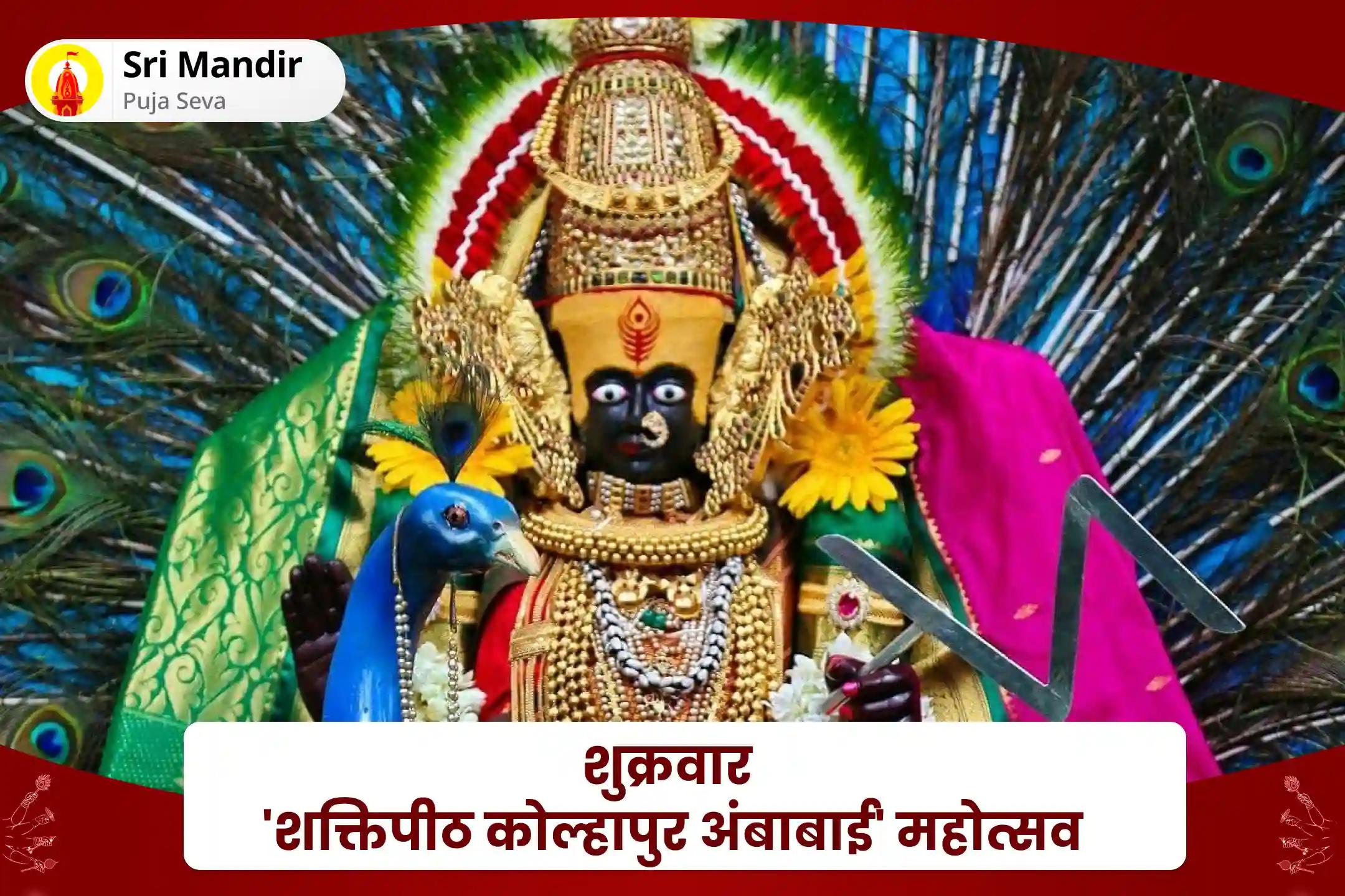 जीवन में प्रचुर धन और आनंद का आशीर्वाद प्राप्त करने के लिए शुक्रवार 'शक्तिपीठ कोल्हापुर अंबाबाई' महोत्सव 11,000 महालक्ष्मी मंत्र जाप, वैभव लक्ष्मी पूजा एवं हवन