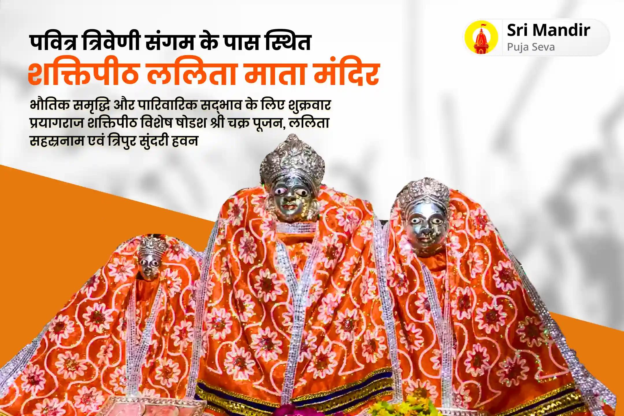 भौतिक समृद्धि और पारिवारिक सद्भाव के लिए शुक्रवार प्रयागराज शक्तिपीठ विशेष षोडश श्री चक्र पूजन, ललिता सहस्रनाम एवं त्रिपुर सुंदरी हवन