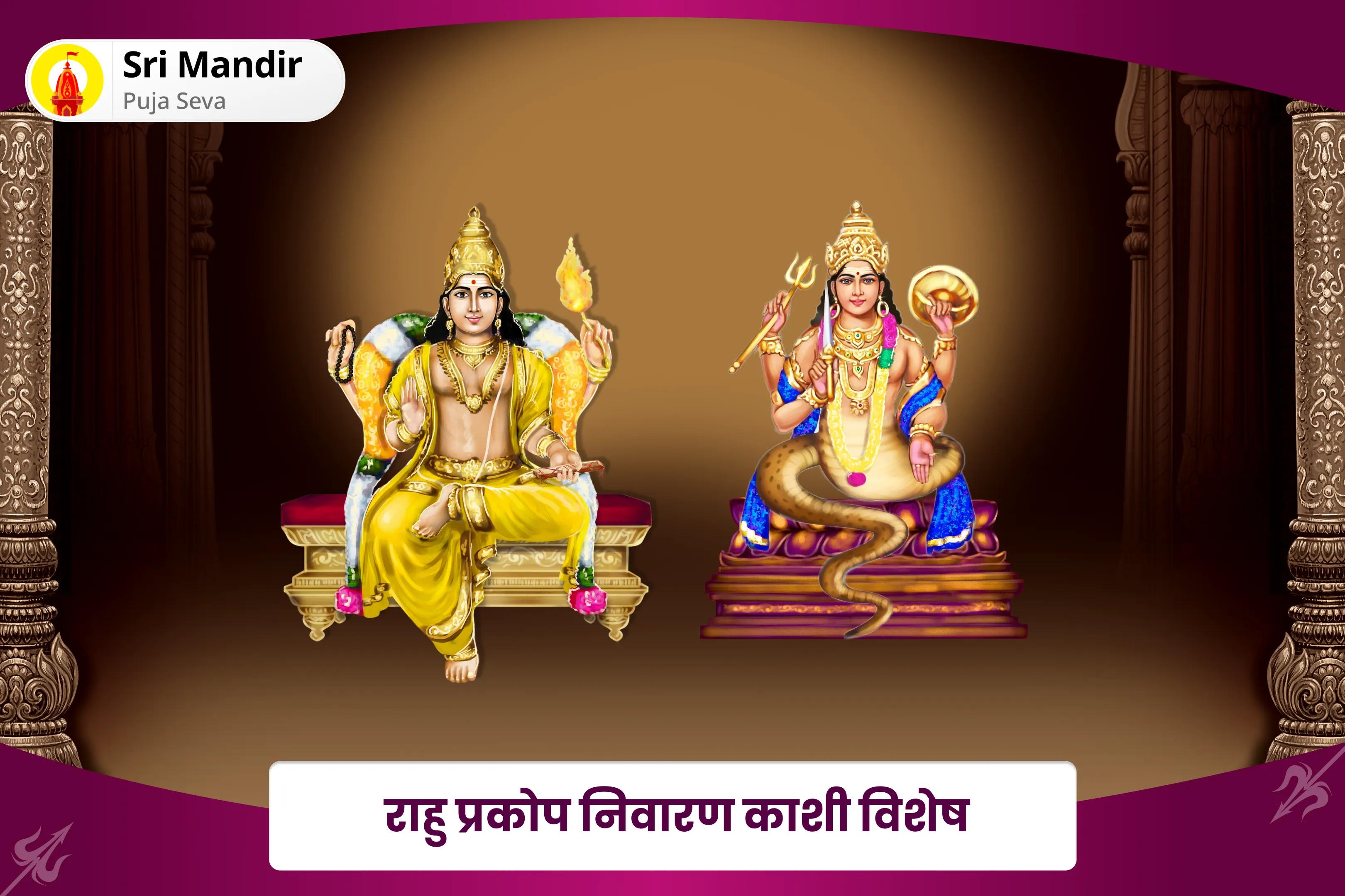 समृद्धि और भौतिक कल्याण के लिए राहु प्रकोप निवारण काशी विशेष बृहस्पति-राहु युति दोष निवारण 18,000 राहु मूल मंत्र जाप, 16,000 बृहस्पति मूल मंत्र जाप और हवन