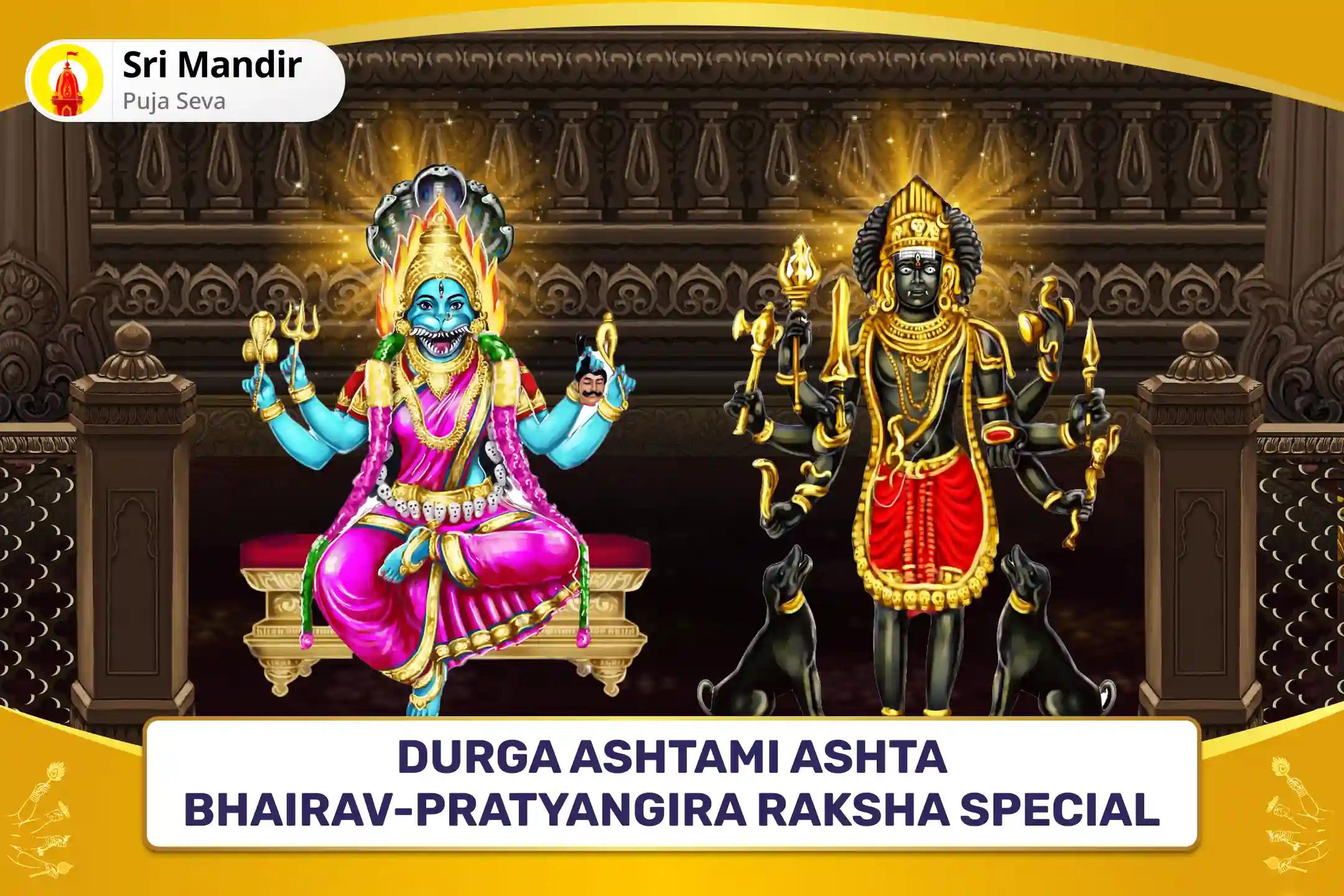 Durga Ashtami Ashta Bhairav-Pratyangira Raksha Special Maa Pratyangira Kavach Puja, Tantrokta Yagya and Ashta Bhairav Raksha Anushthan for Blessings to Repel Negative Energies and Destruction of Evil Forces