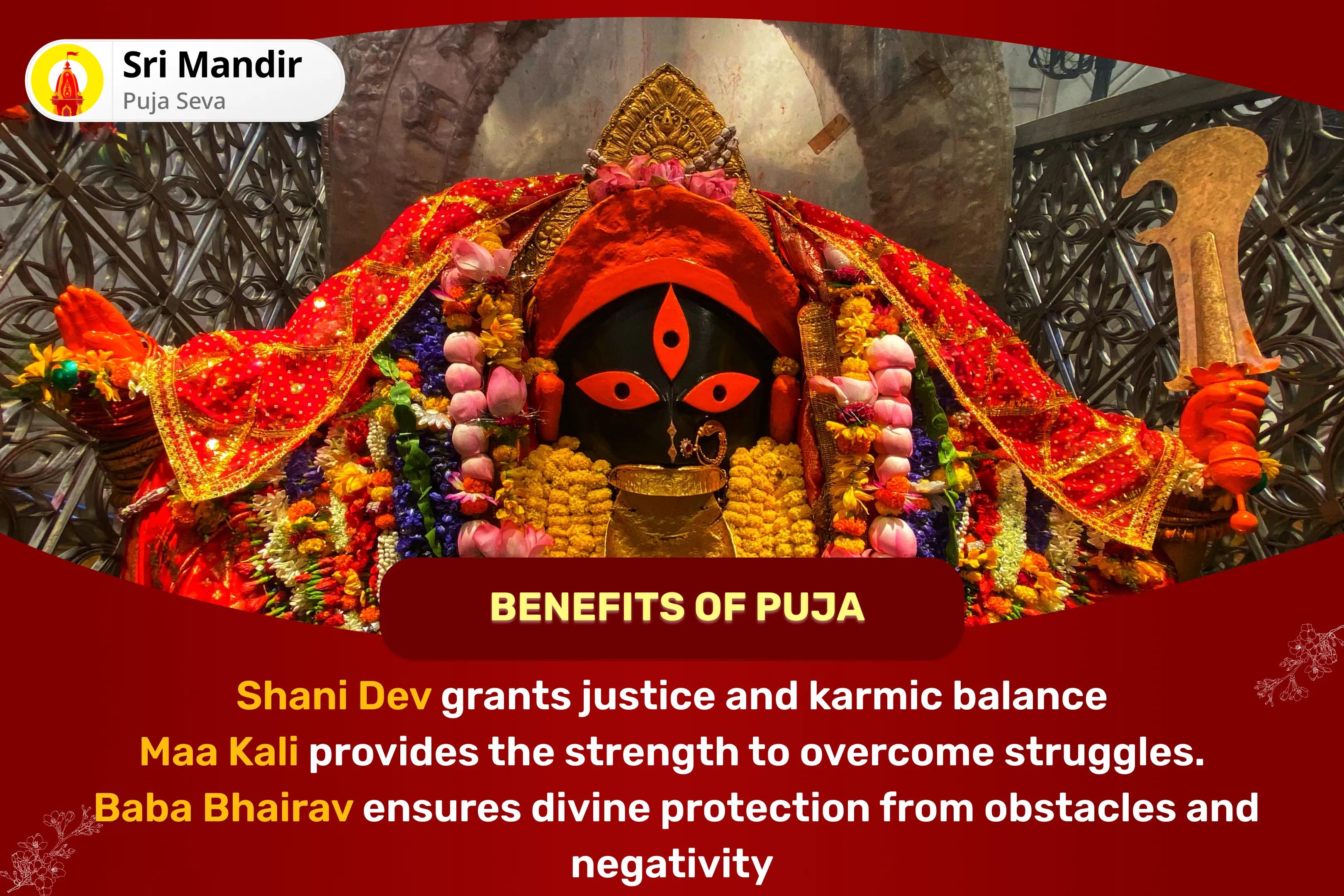 Saturday Shani-Bhairav-Kali Combo Shaktipeeth Special Shani Graha Shanti Pujan and Bhairav-Kali Raksha Kavach Mahayagya for Overcoming Obstacles, Misfortunes and Delays in Life
