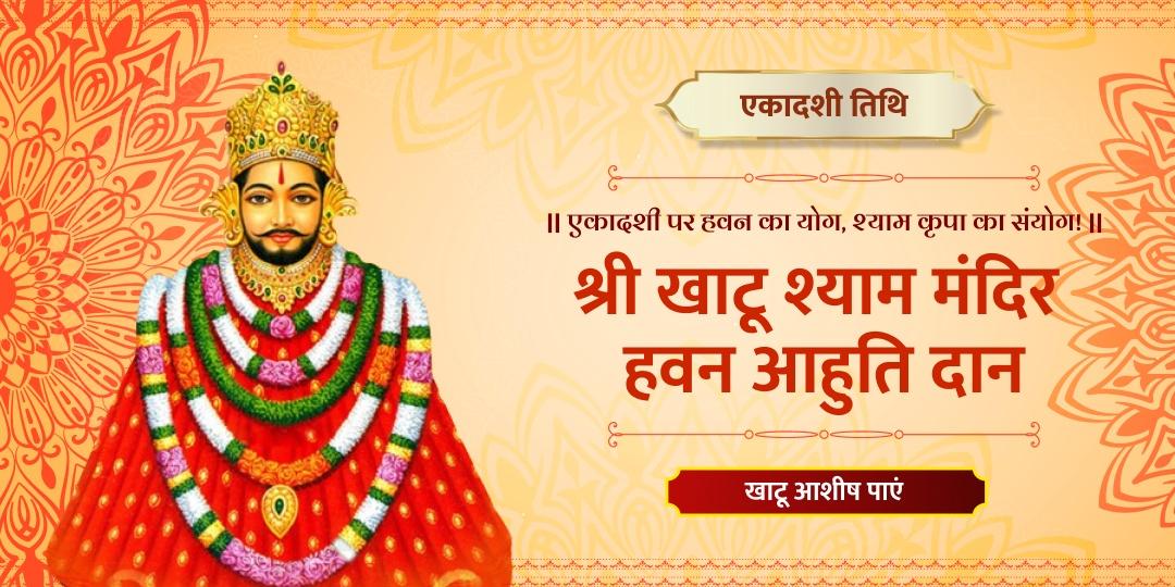 एकादशी तिथि पर सर्व मनोकामना पूर्ति एवं पापों के नाश का महा अनुष्ठान! श्री खाटू श्याम की आराधना में हवन आहुति दान का सर्वोच्च अवसर!