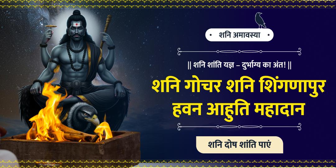 शनि गोचर अमावस्या दुर्लभ अवसर- गोचर का प्रभाव प्रबल, हवन आहुति से होगा हर संकट का हल!