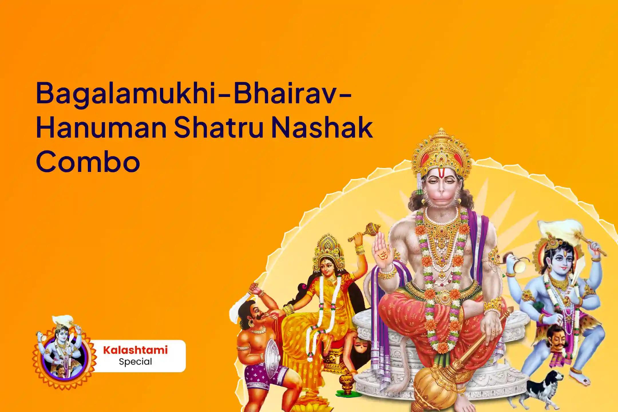 Kalashtami Bagalamukhi-Bhairav-Hanuman Shatru Nashak Combo Maa Bagalamukhi, Kaal Bhairav and Sankat Mochan Hanuman Sarva Kasht Nivaran Puja and Yagya For Protection from Enemies, Destroying Negativity and Removing 