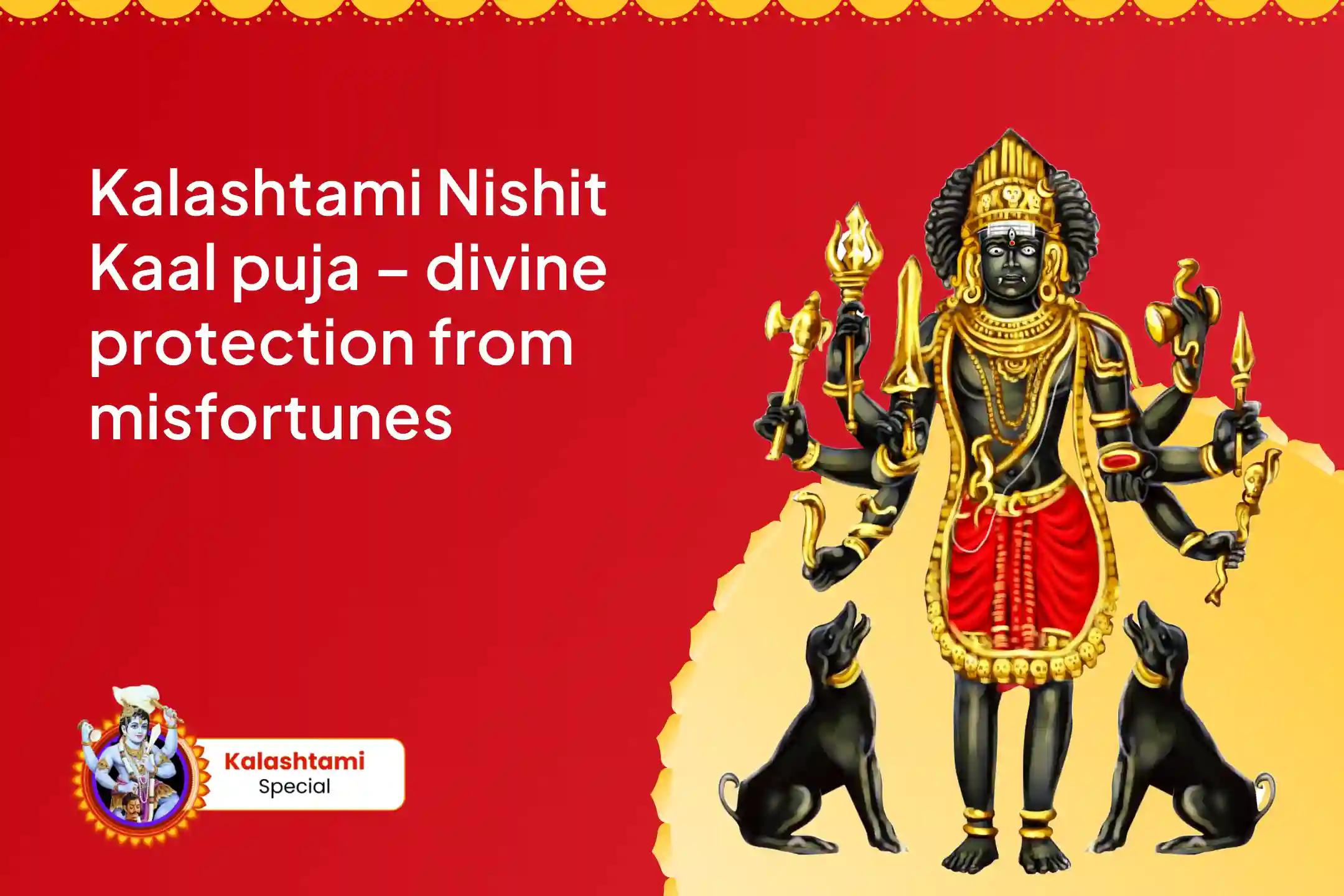 Kalashtami Nishit Kaal Puja – Divine Protection from Misfortunes! Kaal Bhairav Midnight Puja and Abhishek for Protection from Challenges and Misfortunes in Life