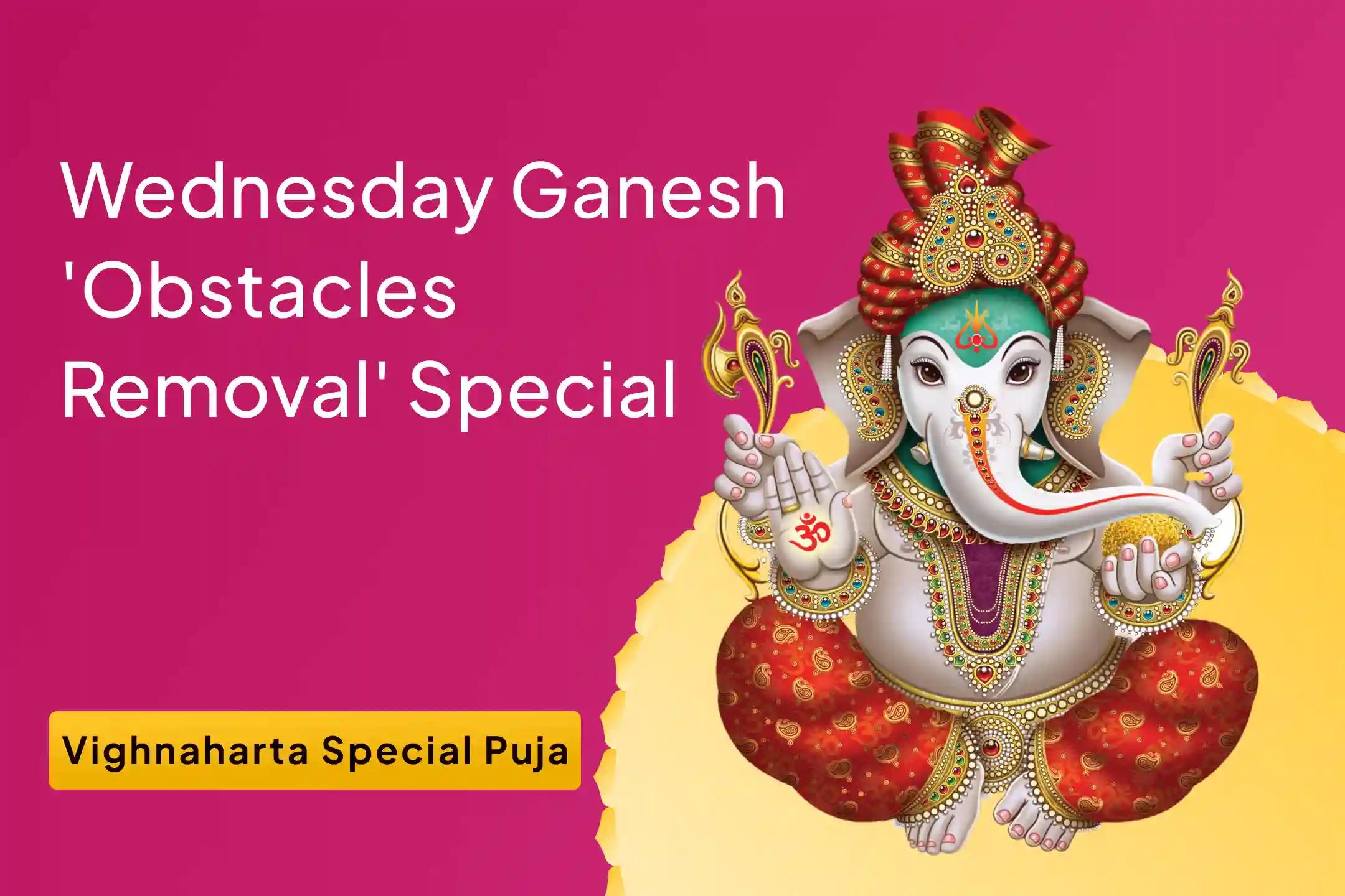 Wednesday Ganesh 'Obstacles Removal' Special Ganesh Vighnaharta Puja and Havan for Removal of all the Obstacles and Struggles in Life