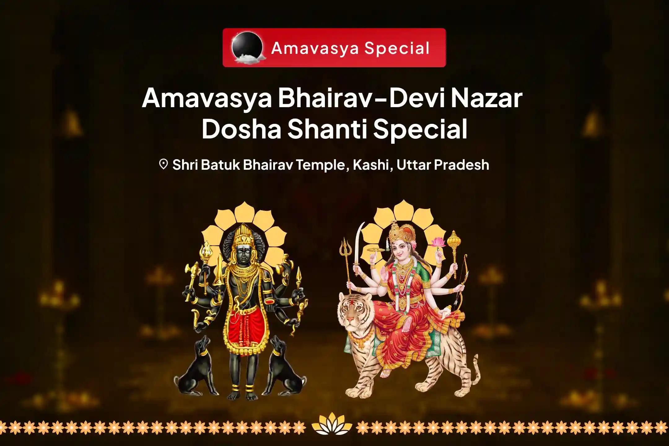 Amavasya Bhairav-Devi Nazar Dosha Shanti Special Nazar Dosha Shanti Batuk Bhairav Raksha Kavach Tantrokta Yagya and Nav Chandi Havan for Blessings of Removal of Evil Eye and Destruction of Negativity