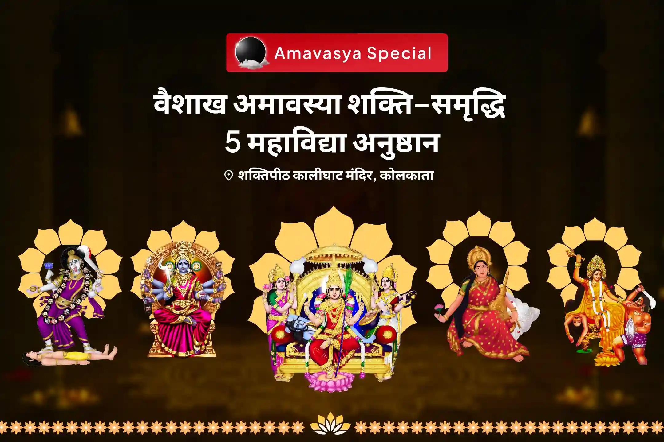 शत्रुओं से सुरक्षा और प्रचुरता पाने के लिए वैशाख अमावस्या शक्ति–समृद्धि 5 महाविद्या अनुष्ठान मां काली, मां तारा, मां षोडशी, मां भुवनेश्वरी और मां बगलामुखी शक्ति समृद्धि महायज्ञ