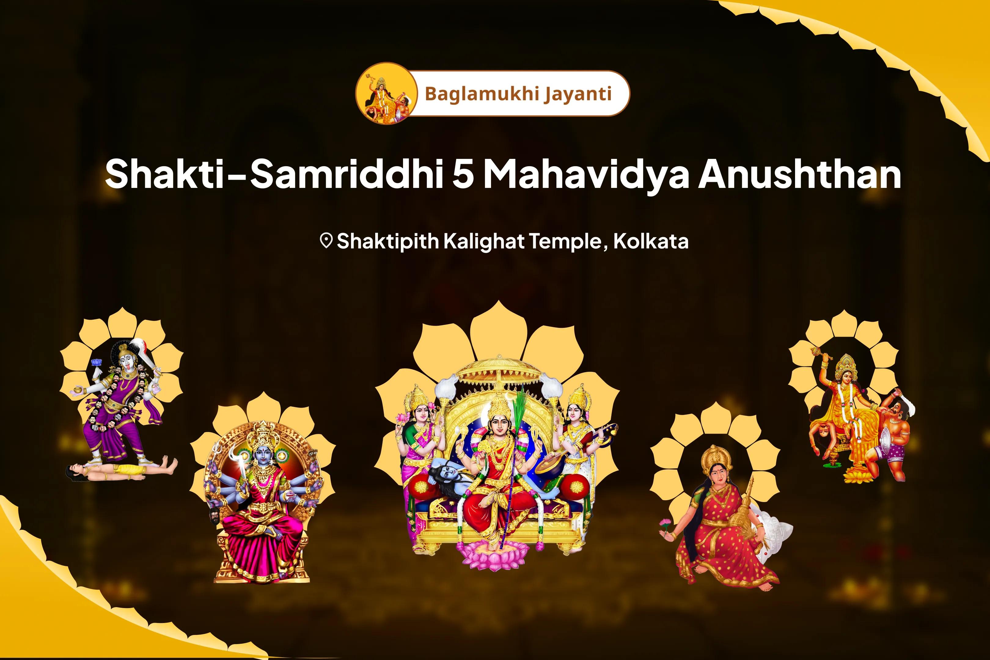 Bagalamukhi Jayanti Shakti-Samriddhi 5 Mahavidya Anushthan Maa Bagalamukhi, Maa Kali, Maa Tara, Maa Shodashi, and Maa Bhuvaneshwari Shakti Samriddhi Maha Yagya For Negativity Shielding and Abundance