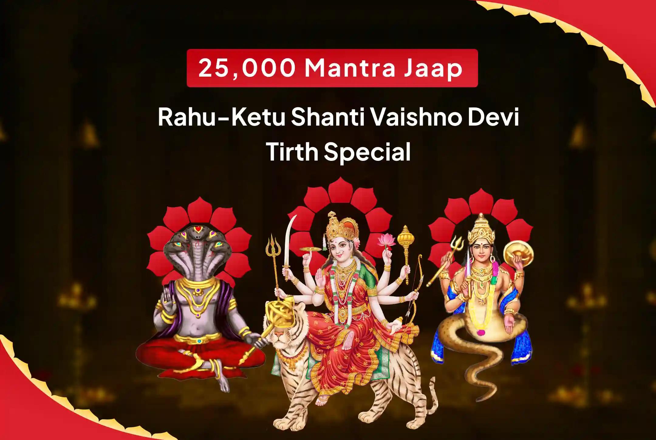 Rahu-Ketu Shanti Vaishno Devi Tirth Special 25,000 Rahu-Ketu Mool Mantra Jaap, Durga Dwatrishat Naamamala and Durga Chandi Havan for Overcoming Delusion, Negativity and Ill-Health