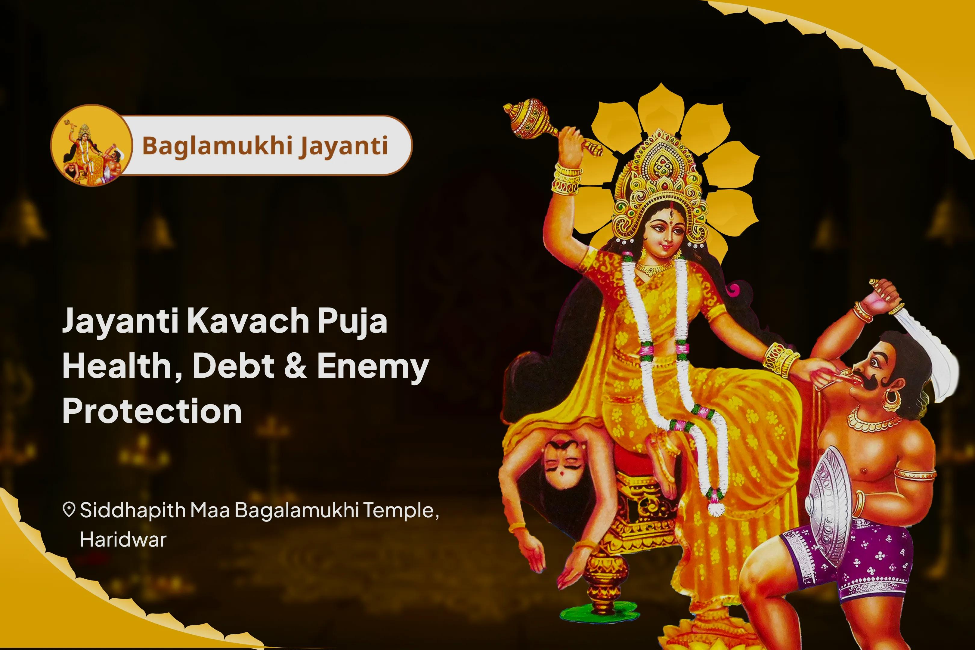Jayanti Kavach Puja - Health, Debt & Enemy Protection Rog, Rin and Shatru Nashak Bagalamukhi Kavach Puja and Yagya For Debt-Relief, Protection from Ill-Health and Enemy Neutralisation 