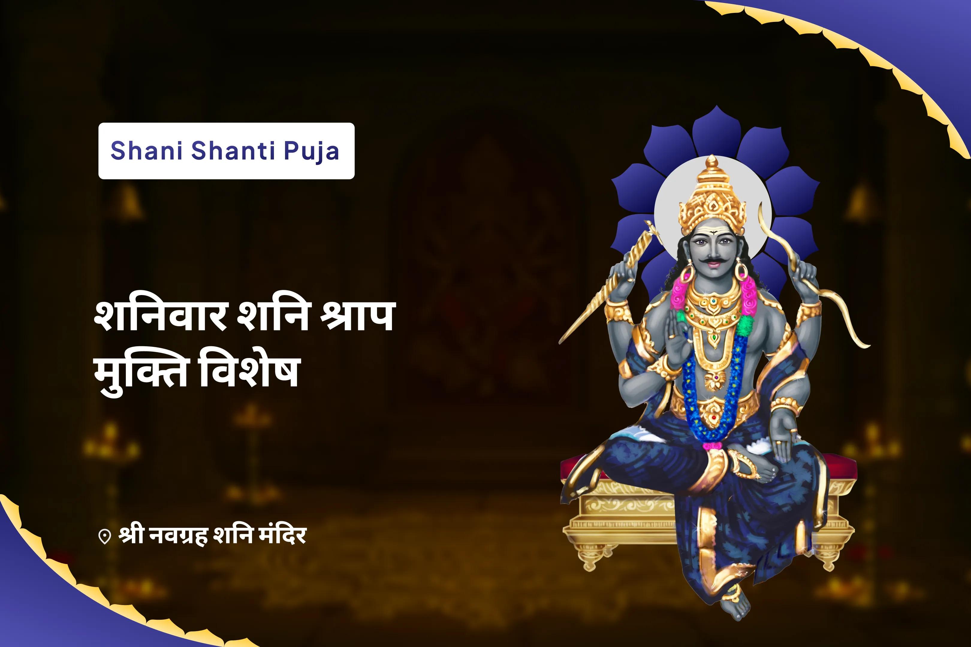 पिछले जन्मों के अभिशाप और पापों को दूर करने के लिए, अच्छे भाग्य और नए अवसर लाने के लिए। शनिवार शनि श्राप मुक्ति (श्राप निवारण) विशेष शनि वज्र पंजर कवच पूजा, शनि तिल तेल अभिषेक और शनि दृष्टि शांति यज्ञ