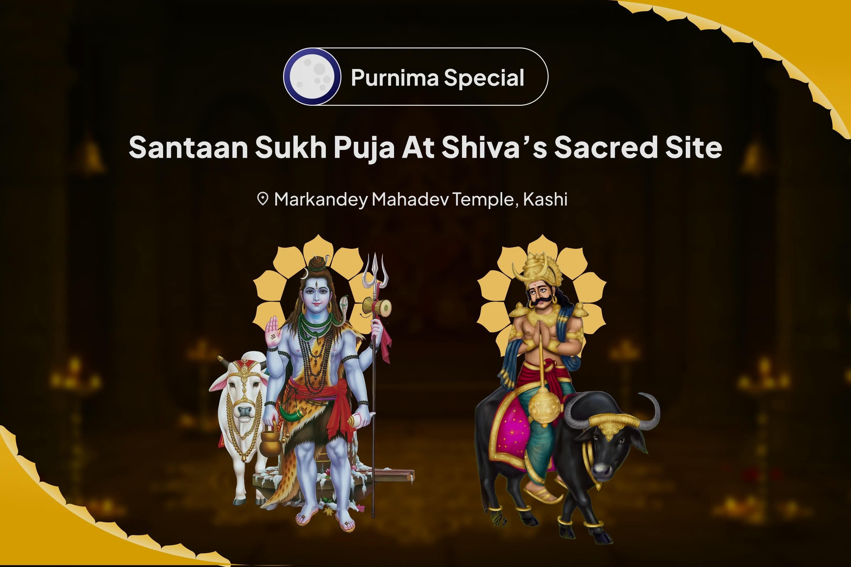 Monday Markandey Mahadev Santaan Sukh Prapti Special Markandey Mahadev Mantra Jaap, Yam Dand Mukti Pujan and Ayushya Homa for Blessing for Prosperity and Well-Being of your Children