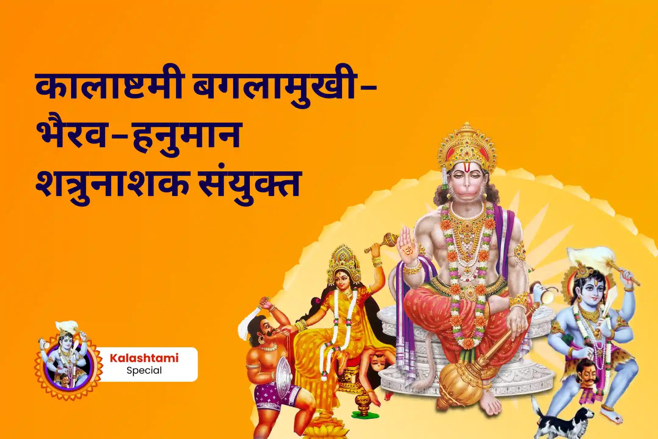 शत्रुओं से सुरक्षा, नकारात्मकता का नाश और जीवन में बाधाओं को दूर करने के लिए कालाष्टमी बगलामुखी-भैरव-हनुमान शत्रुनाशक कॉम्बो माँ बगलामुखी, काल भैरव और संकट मोचन हनुमान सर्व कष्ट निवारण पूजा और यज्ञ
