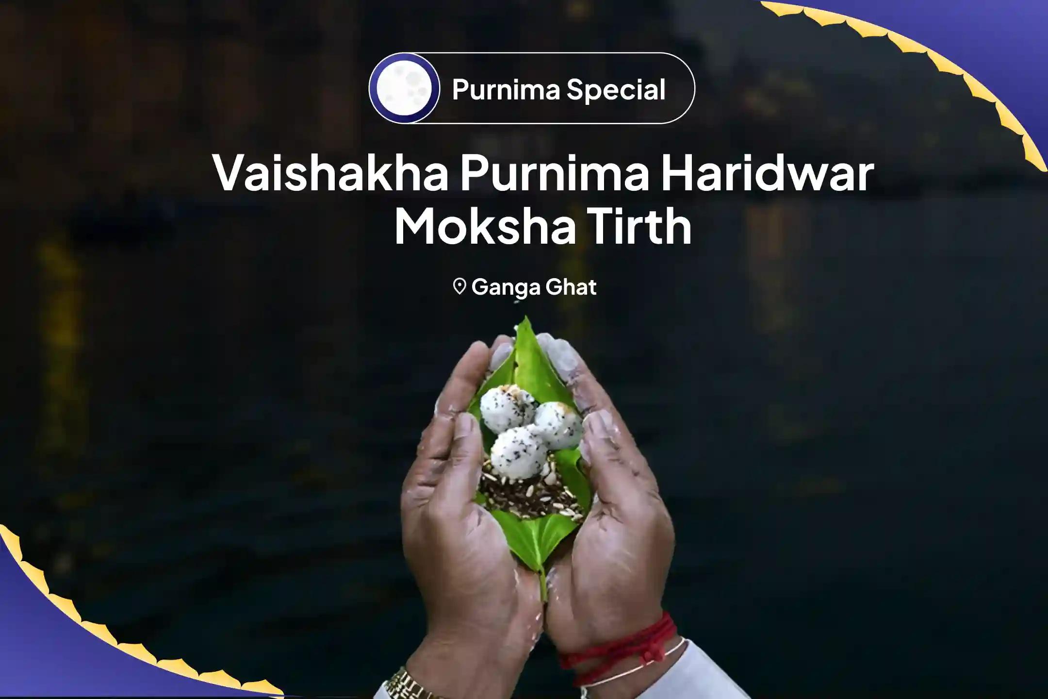 Vaishakha Purnima Haridwar Moksha Tirth Narayan Bali, Naag Bali and Pitru Shanti Mahapuja for Peace of Departed Souls