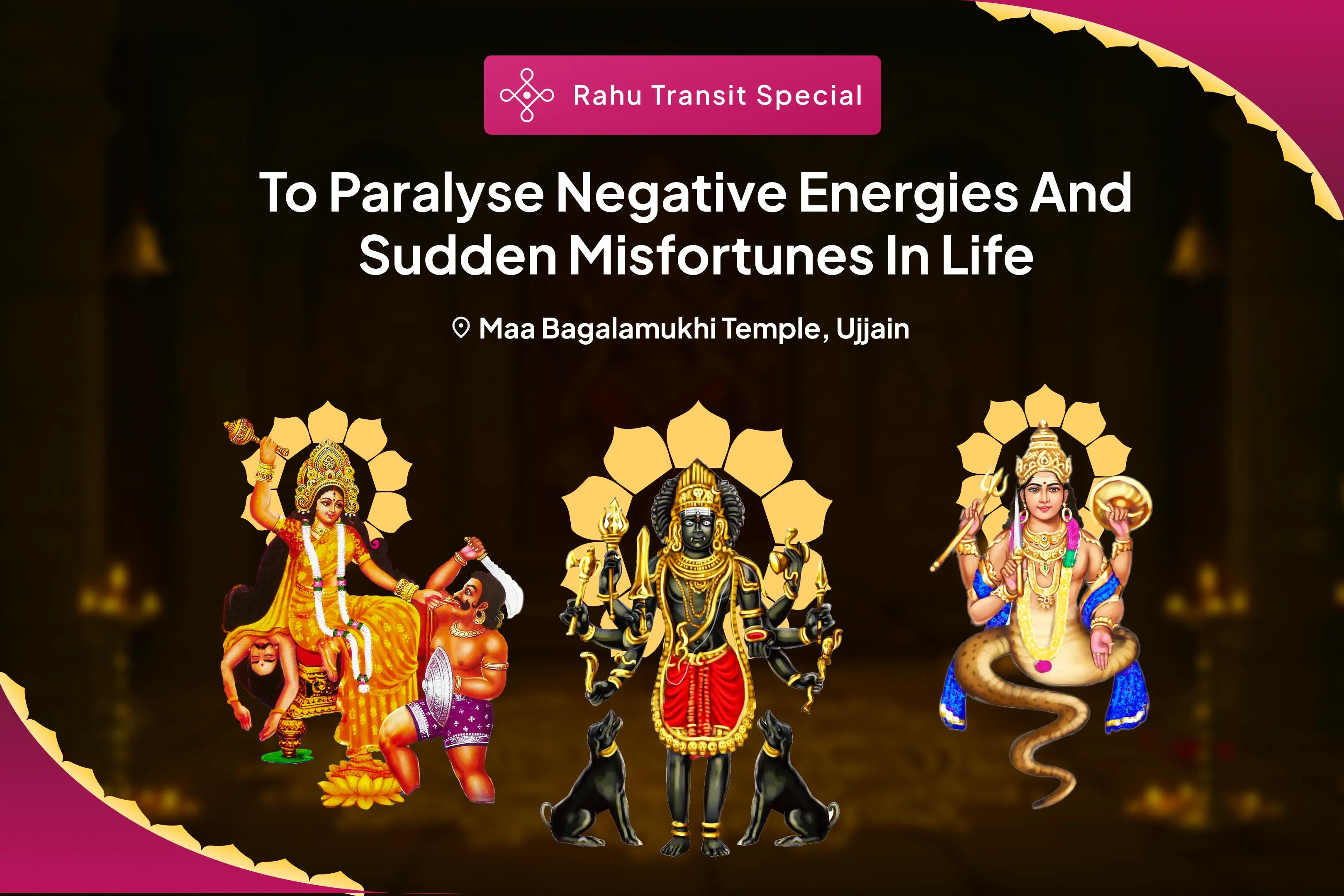 Rahu Transit God of Kalyug Rahu Shanti Combo Maa Bagalamukhi Tantra Yukta Yagya, Batuk Bhairav Aapda Haran Pujan and Rahu Graha Shanti Havan to Paralyse Negative Energies and Sudden Misfortunes in Life