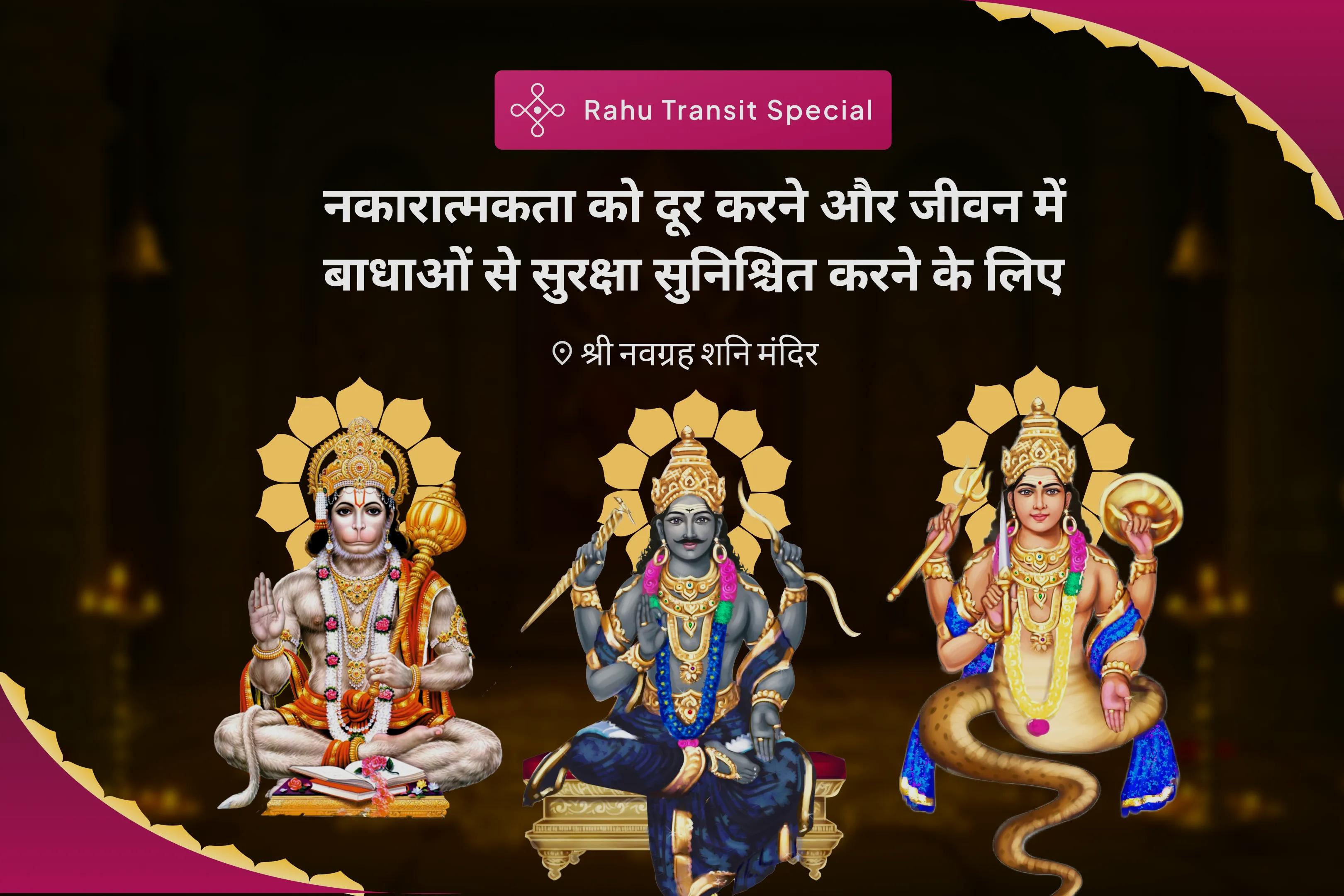 नकारात्मकता को दूर करने और जीवन में बाधाओं से सुरक्षा सुनिश्चित करने के लिए राहु गोचर हनुमान-शनि-राहु शांति 21 ब्राह्मण महानुष्ठान 18,000 राहु मूल मंत्र जाप, 21,000 हनुमान गायत्री मंत्र जाप, 19,000 शनि मूल मंत्र जाप