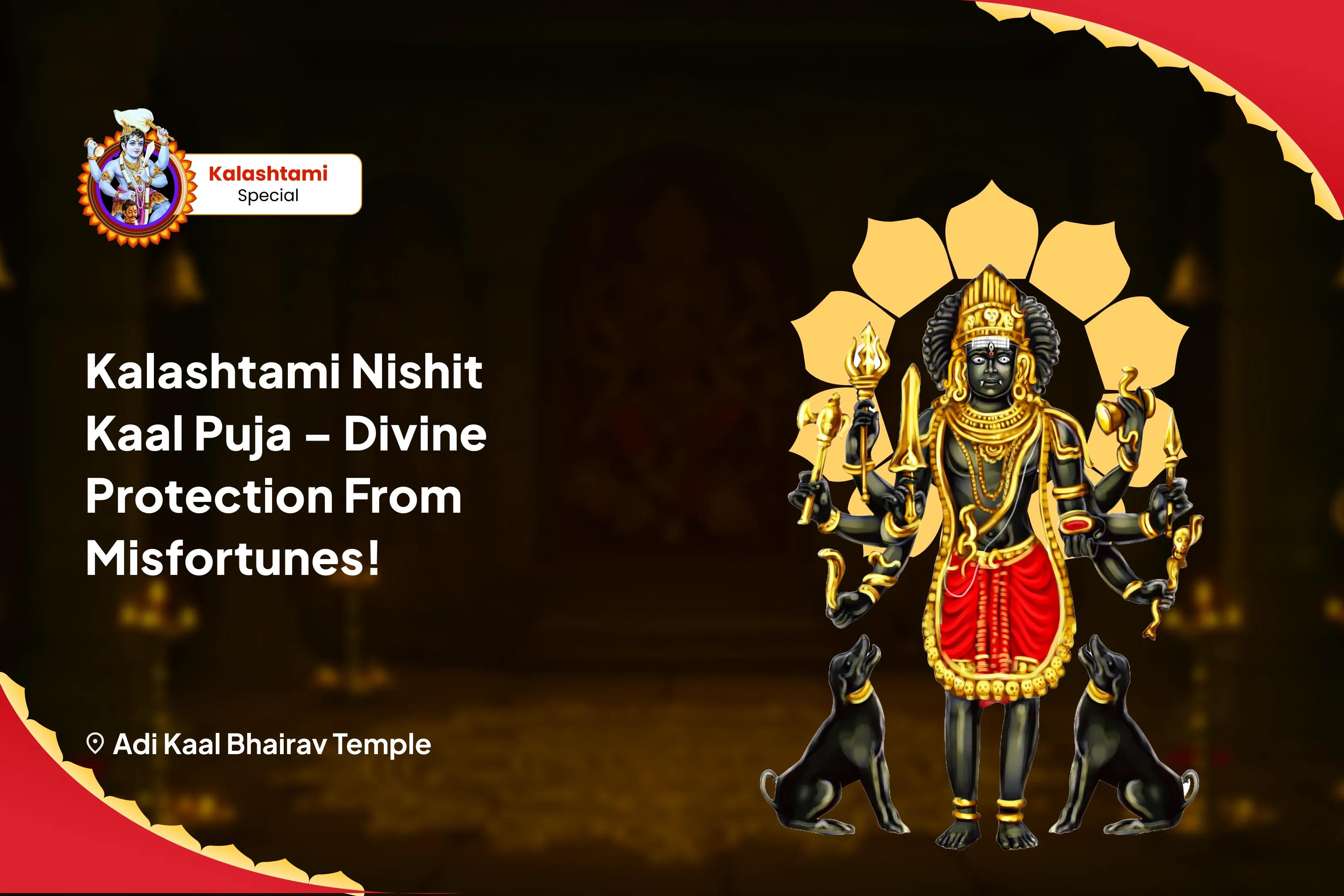 Kalashtami Nishit Kaal Puja – Divine Protection from Misfortunes! Kaal Bhairav Midnight Puja and Abhishek for Protection from Challenges and Misfortunes in Life