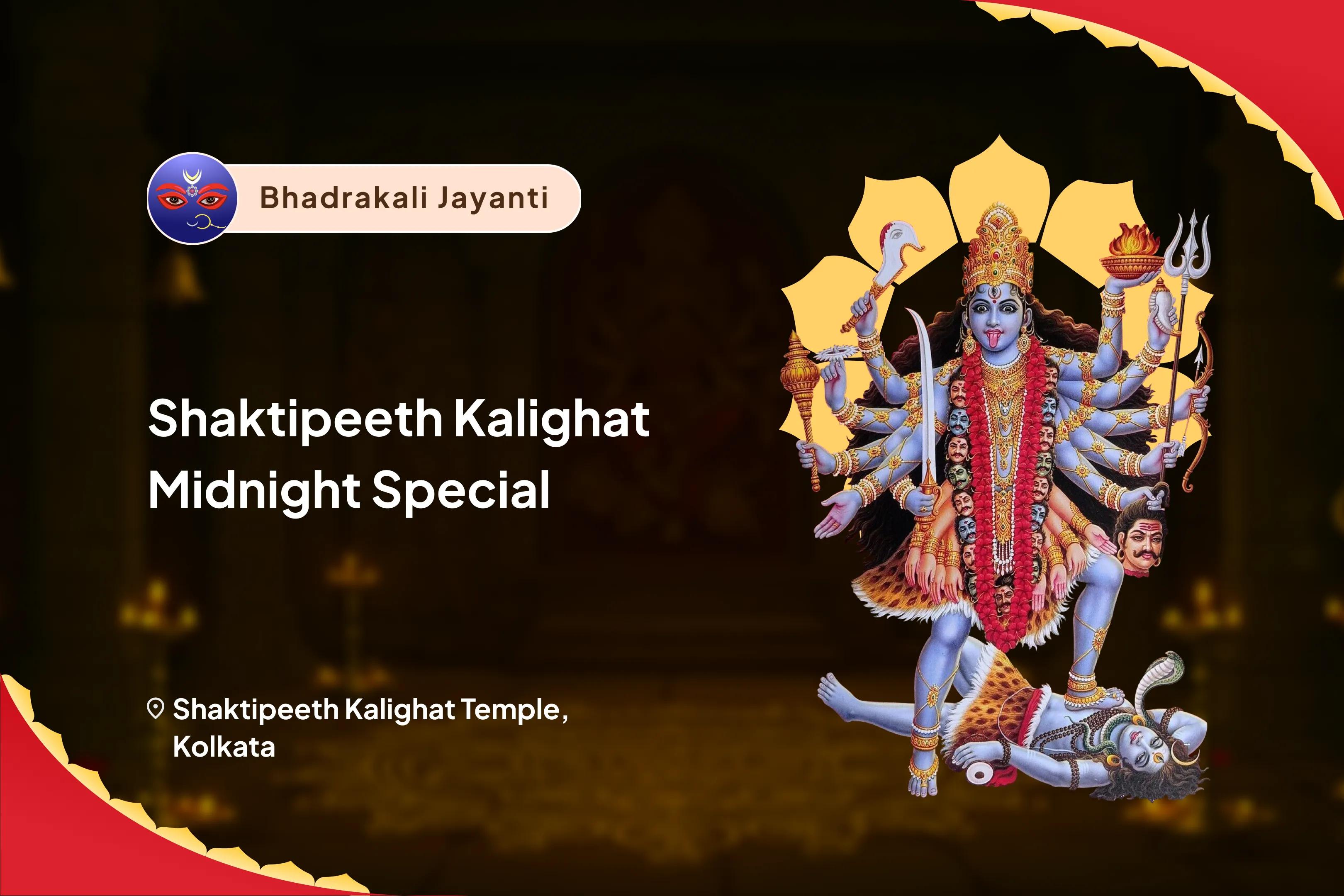 Bhadrakali Jayanti Shaktipeeth Kalighat Midnight Special Shree Shree Dakshina Kali Mata Mahanisha Pujan, Bhadrakali Nisha Puja and Aghora Havan  For Fulfilment of all Desires and Removal of All Obstacles