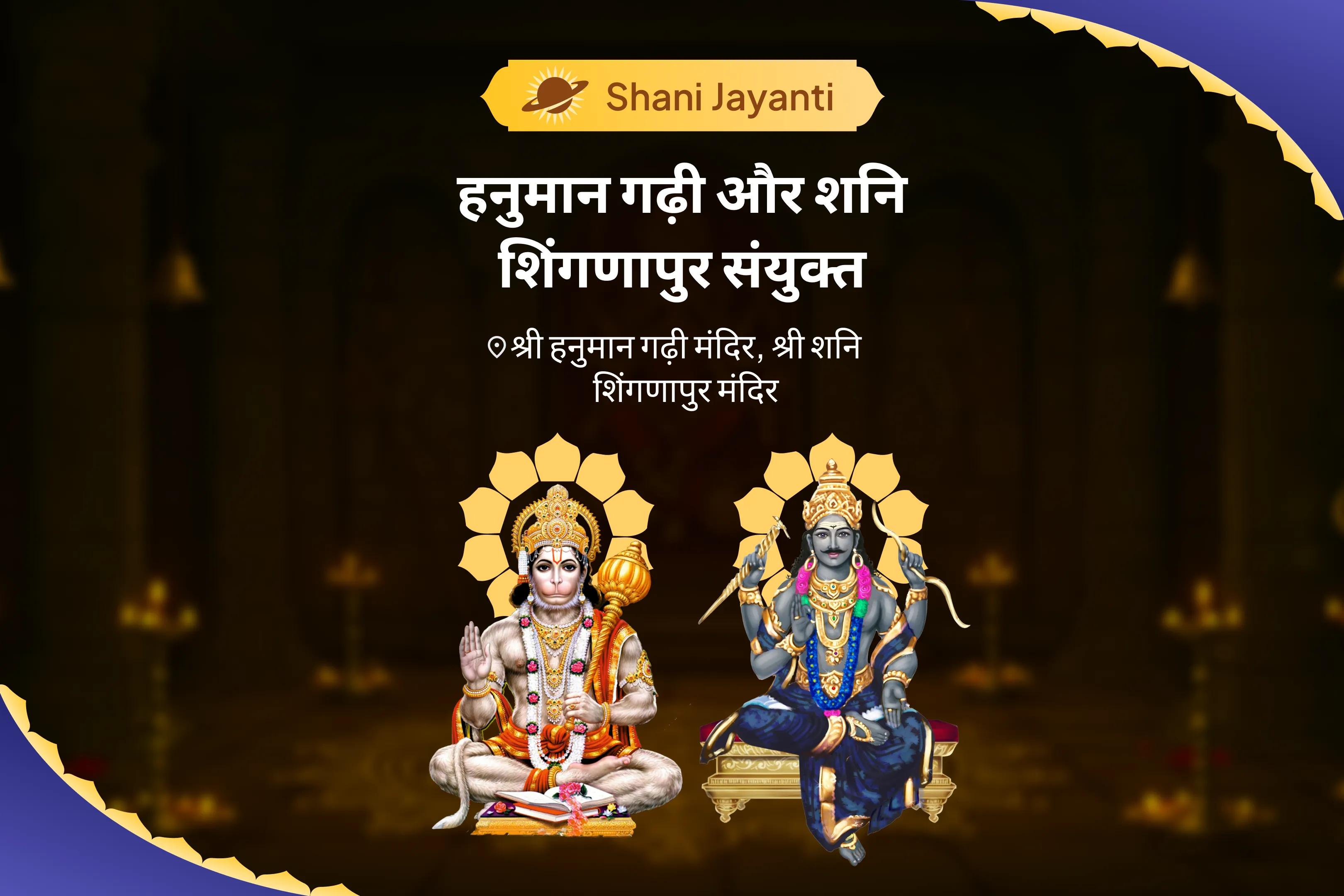 हनुमान जी के आशीर्वाद से जीवन में आने वाली बाधाओं को दूर करने के लिए शनि जयंती हनुमान गढ़ी और शनि शिंगणापुर संयुक्त हनुमान गढ़ी सिन्दूर-चंदन अभिषेक, 11,000 हनुमान मूल मंत्र जाप और शनि शिंगणापुर तिल तेल अभिषेक