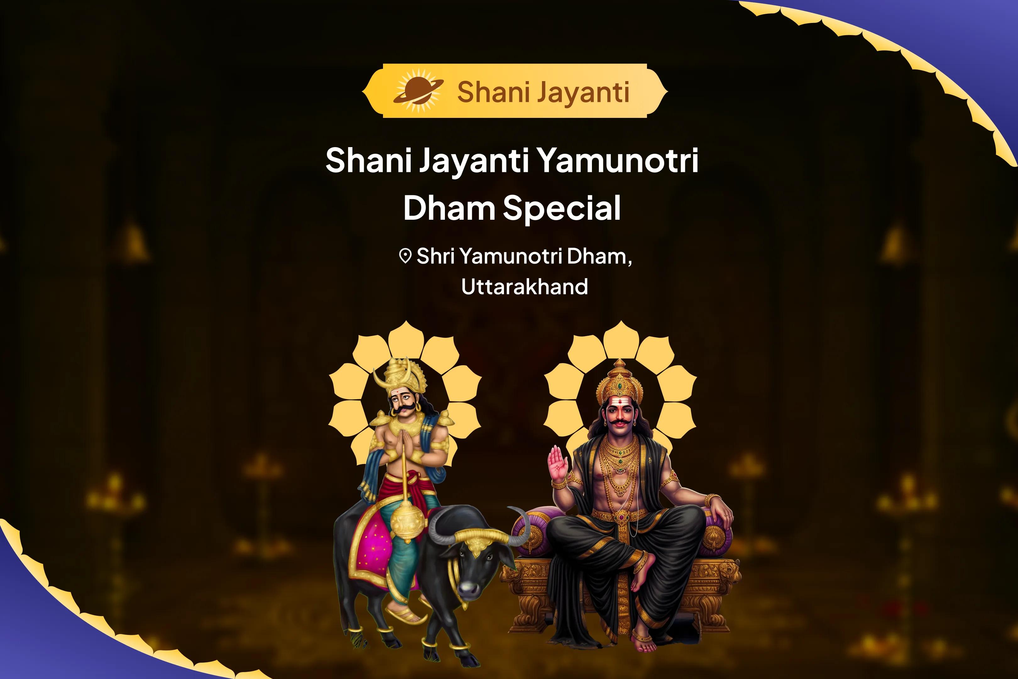 Shani Jayanti Yamunotri Dham Special Yam Dand Mukti, 19,000 Shani Mool Mantra Jaap and Yagya for Blessings of Long Life and Protection from Misfortunes and Delays