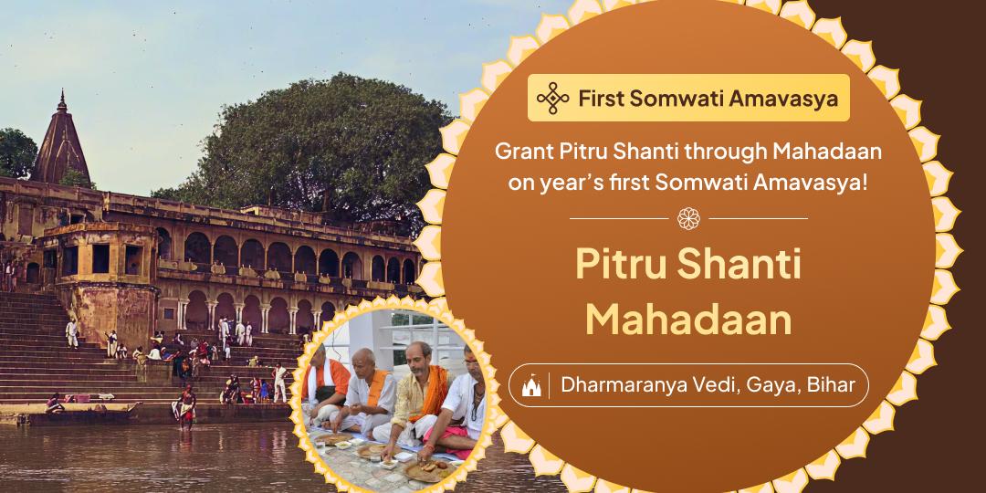 This year’s First Somwati Amavasya Mahadaan at Gaya is Your moment for Pitru Shanti!
