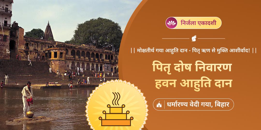 24 एकादशी समान फलदायी निर्जला एकादशी पर पितृ दोष निवारण हेतु मोक्षतीर्थ गया में हवन आहुति दान करें।