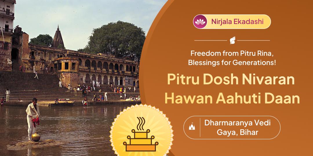 On Nirjala Ekadashi – Equal to 24 Ekadashis – Offer Havan Ahuti Daan for Pitru Dosh Nivaran.