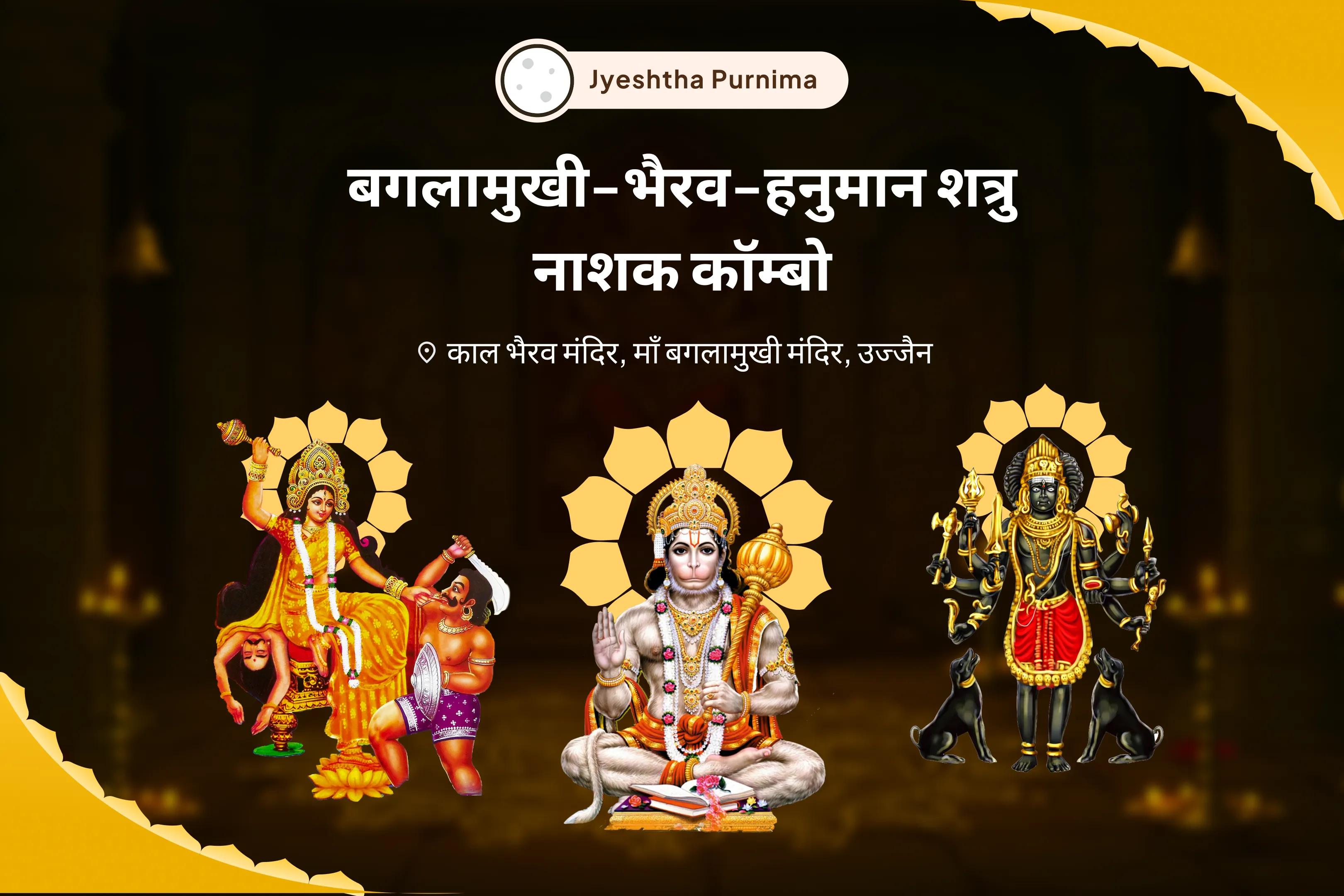 शत्रुओं से सुरक्षा, नकारात्मकता के नाश और जीवन में बाधाओं को दूर करने के लिए ज्येष्ठ पूर्णिमा बगलामुखी-भैरव-हनुमान शत्रुनाशक कॉम्बो माँ बगलामुखी, काल भैरव और संकट मोचन हनुमान सर्व कष्ट निवारण पूजा और यज्ञ