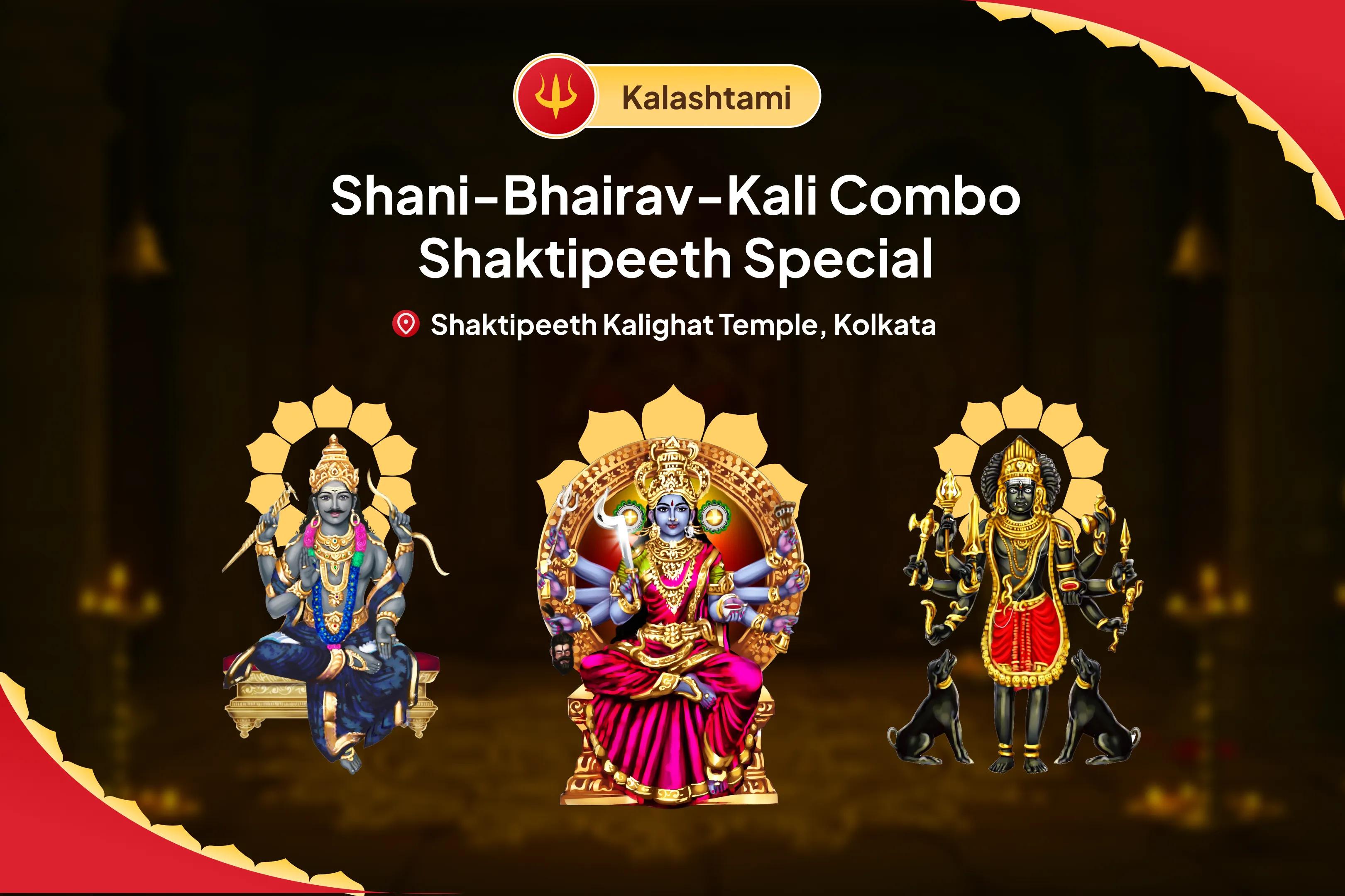 Kalashtami Shani-Bhairav-Kali Combo Shaktipeeth Special Shani Graha Shanti Pujan and Bhairav-Kali Raksha Kavach Mahayagya For Overcoming Obstacles, Misfortunes and Delays in Life 