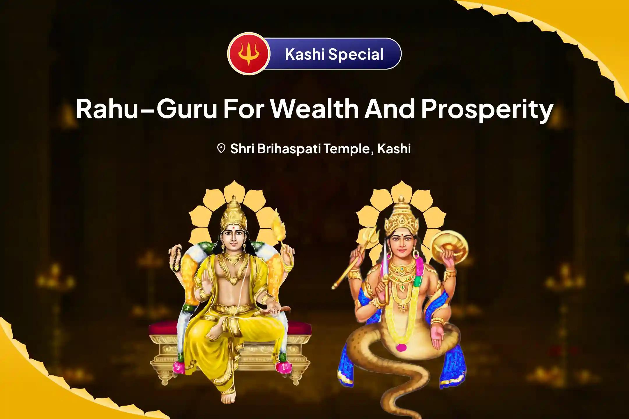 Rahu-Guru Wealth and Prosperity Kashi Special Brihaspati-Rahu Yuti Dosha Nivaran 18,000 Rahu Mool Mantra Jaap, 16,000 Brihaspati Mool Mantra Jaap and Havan For Prosperity and Material Well-being