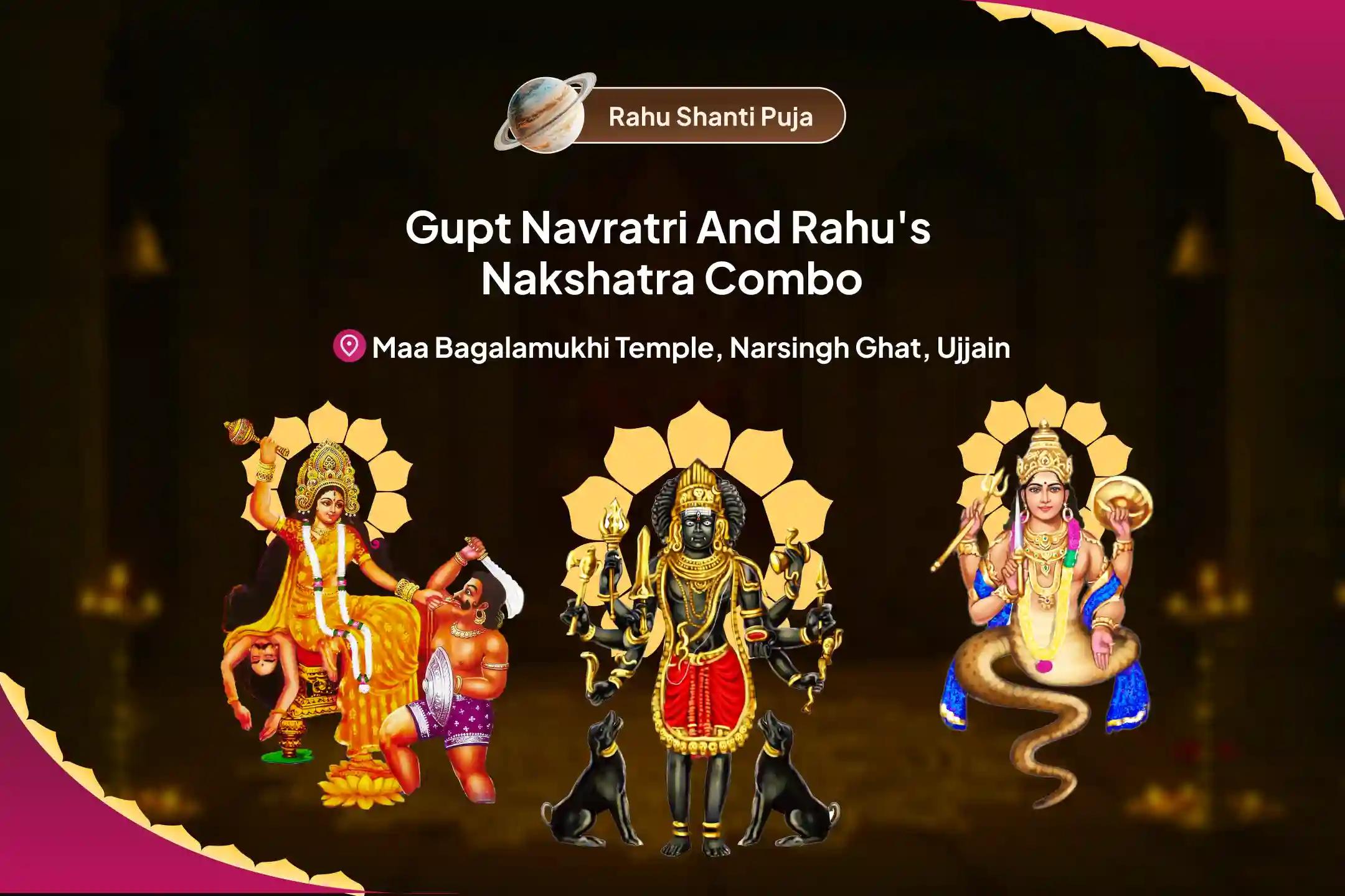 Gupt Navratri & Nakshatra of Rahu Combo Maa Bagalamukhi Tantra Yukta Yagya, Batuk Bhairav Aapda Haran Pujan and Rahu Graha Shanti Havan to Paralyse Negative Energies and Sudden Misfortunes in Life