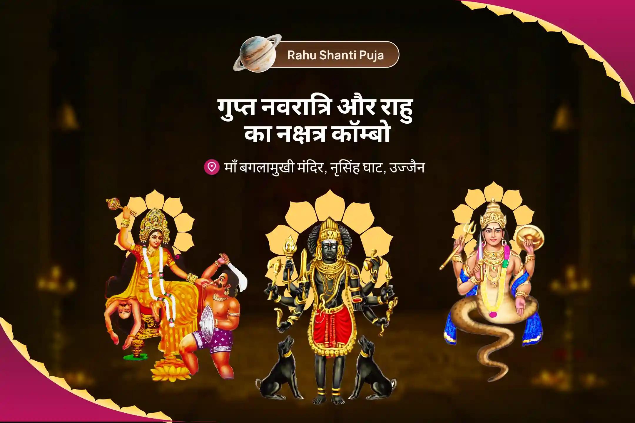 जीवन में नकारात्मक ऊर्जा एवं दुर्भाग्य को दूर करने के लिए गुप्त नवरात्रि और राहु का नक्षत्र कॉम्बो मां बगलामुखी तंत्र युक्त यज्ञ, बटुक भैरव आपदा हरण पूजा और राहु ग्रह शांति हवन