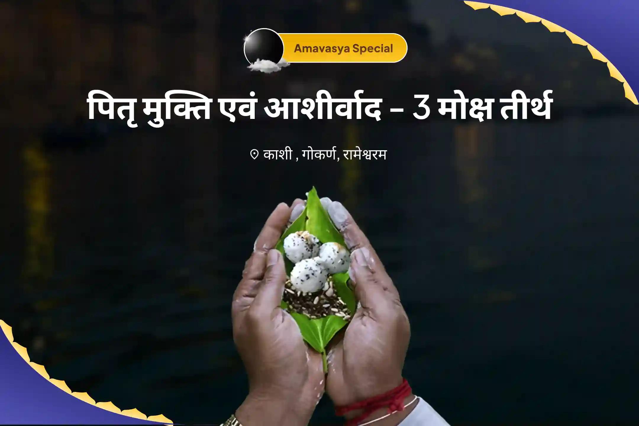 माता और पिता दोनों की वंश परम्पराओं में शांति के लिए पितृ मुक्ति एवं आशीर्वाद - 3 मोक्ष तीर्थ अमावस्या विशेष काशी-रामेश्वरम-गोकर्ण अमावस्या पितृ शांति पूजा एवं यज्ञ