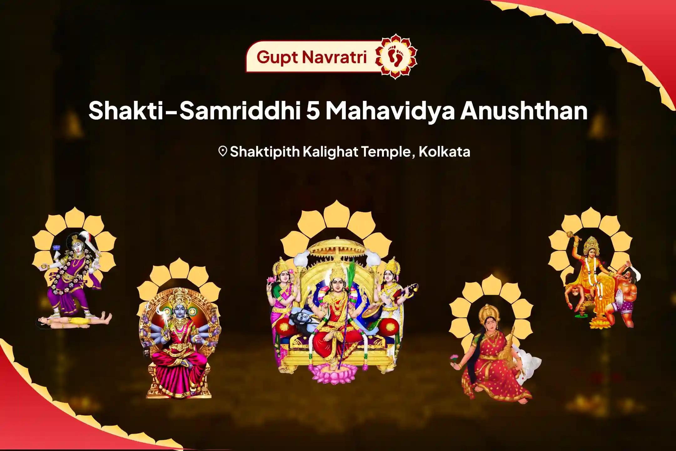 Gupt Navratri Shakti-Samriddhi 5 Mahavidya Anushthan  Maa Kali, Maa Tara, Maa Shodashi, Maa Bhuvaneshwari and Maa Bagalamukhi Shakti Samriddhi Maha Yagya For Protection from Enemies and Achieving Abundance