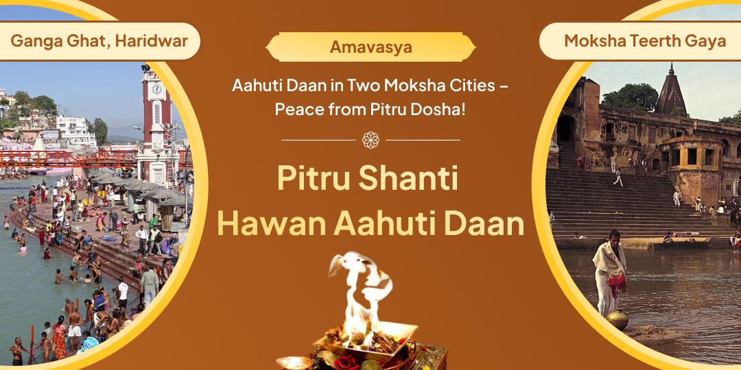 On the rare Amavasya Yoga, offer Ahuti Daan for Pitru Shanti at Moksha Teerth Gaya and Haridwar
