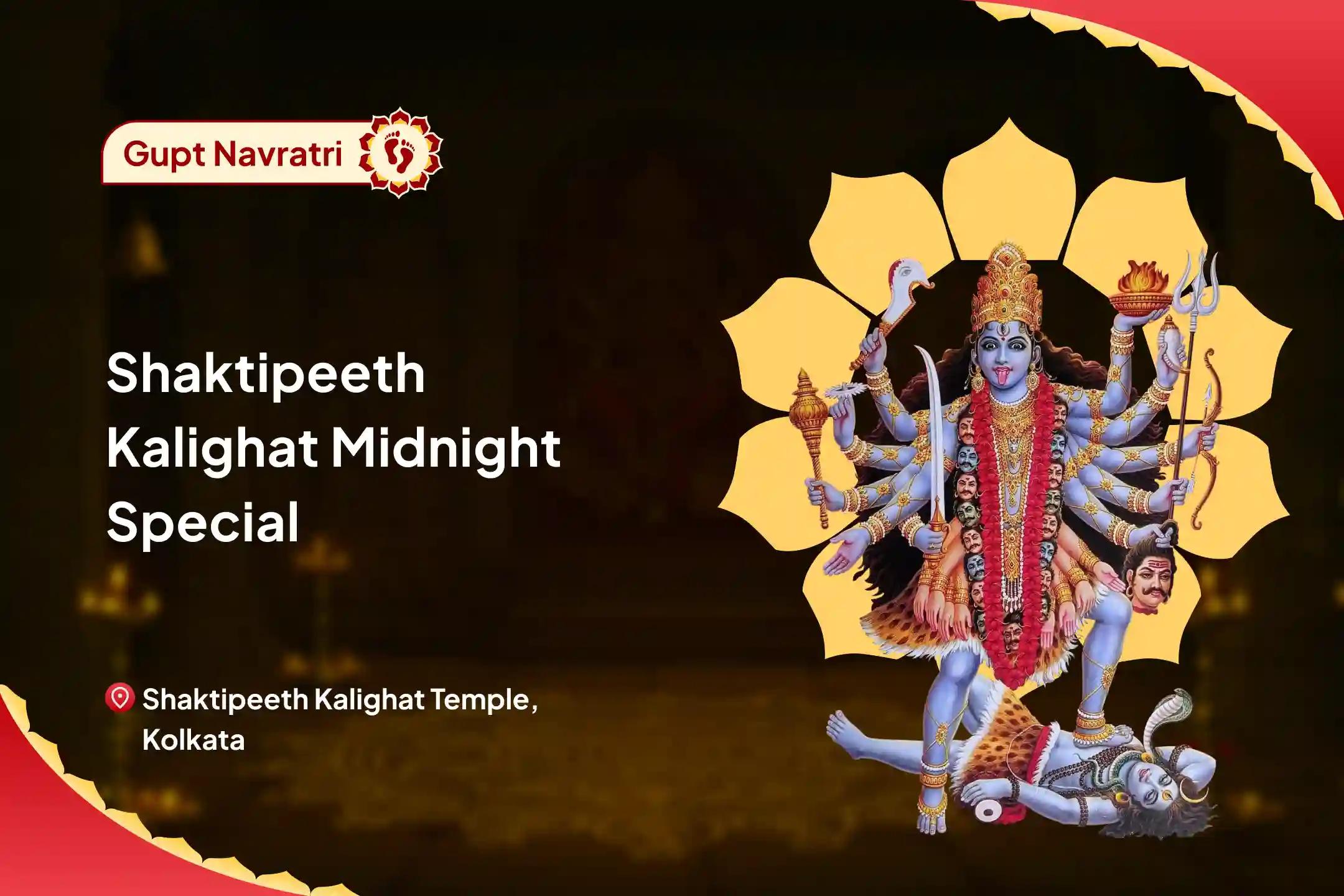 Gupt Navratri Shaktipeeth Kalighat Midnight Special Shree Shree Dakshina Kali Mata Mahanisha Pujan, Bhadrakali Nisha Puja and Aghora Havan For Fulfilment of all Desires and Removal of All Obstacles