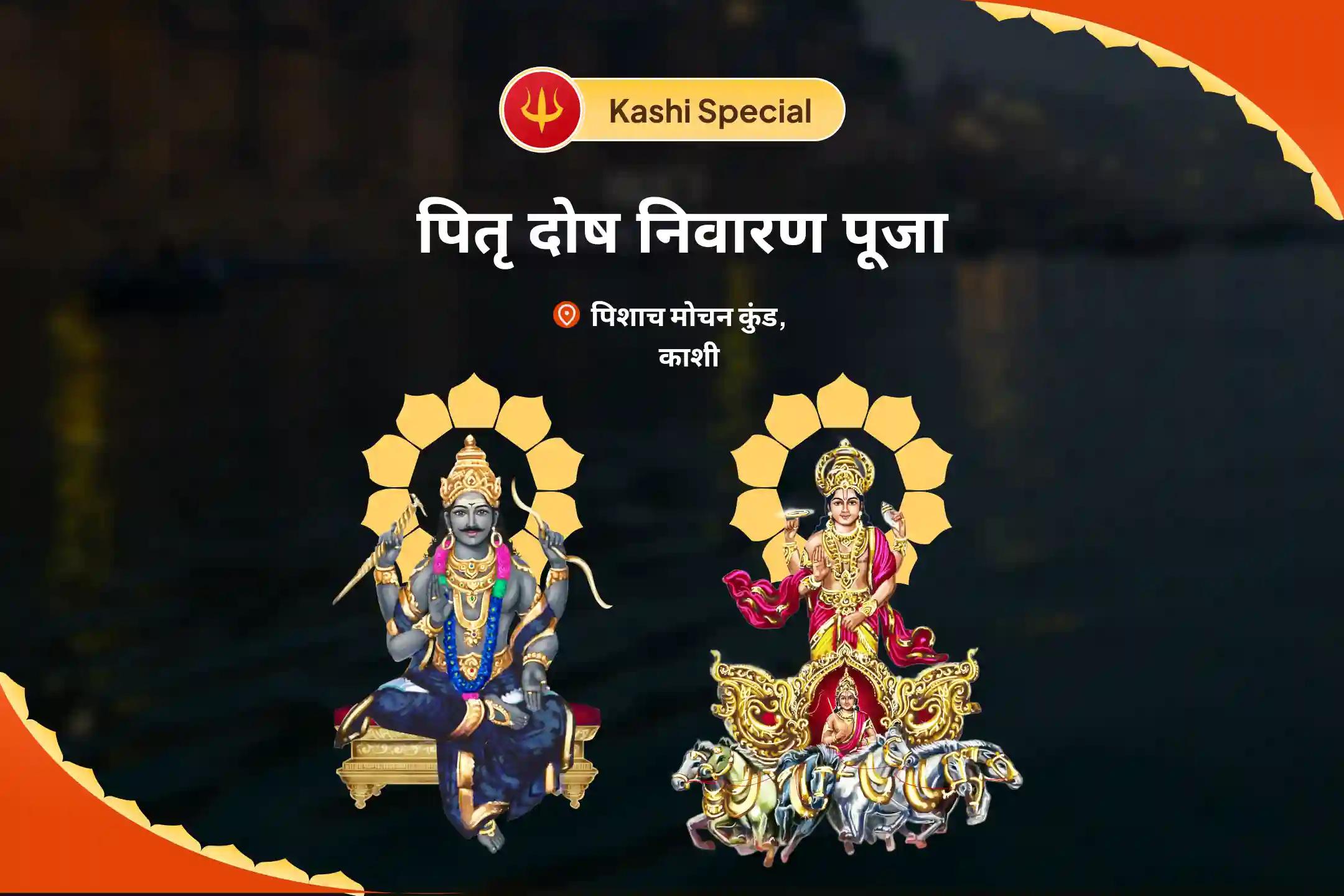 पैतृक कर्मों के निवारण एवं पारिवारिक संबंधों को मजबूत करने के लिए पितृ दोष निवारण काशी विशेष सूर्य-शनि दोष निवारण पूजा एवं पितृ महादान कुंजिका अर्पण