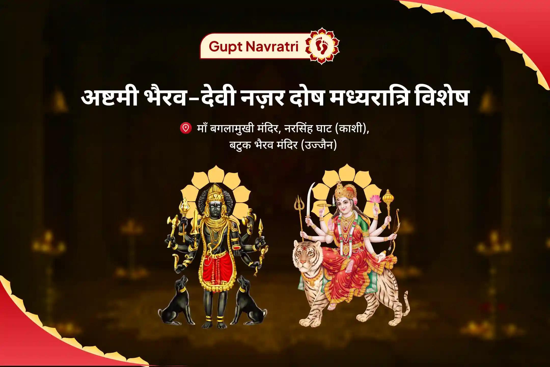 बुरी नजर हटाने और नकारात्मकता के विनाश के लिए गुप्त नवरात्रि अष्टमी भैरव-देवी नज़र दोष मध्यरात्रि विशेष नजर दोष शांति बटुक भैरव रक्षा कवच तंत्रोक्त यज्ञ एवं बगलामुखी हवन