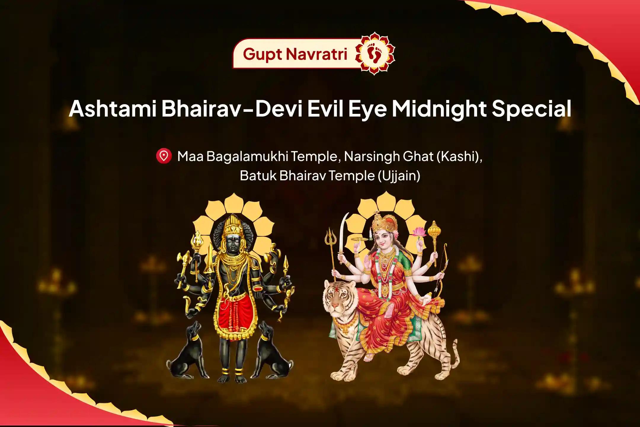 Gupt Navratri Ashtami Bhairav-Devi Evil Eye Midnight Special Nazar Dosha Shanti Batuk Bhairav Raksha Kavach Tantrokta Yagya and Bagalamukhi Havan For Blessings of Removal of Evil Eye and Destruction of Negativity